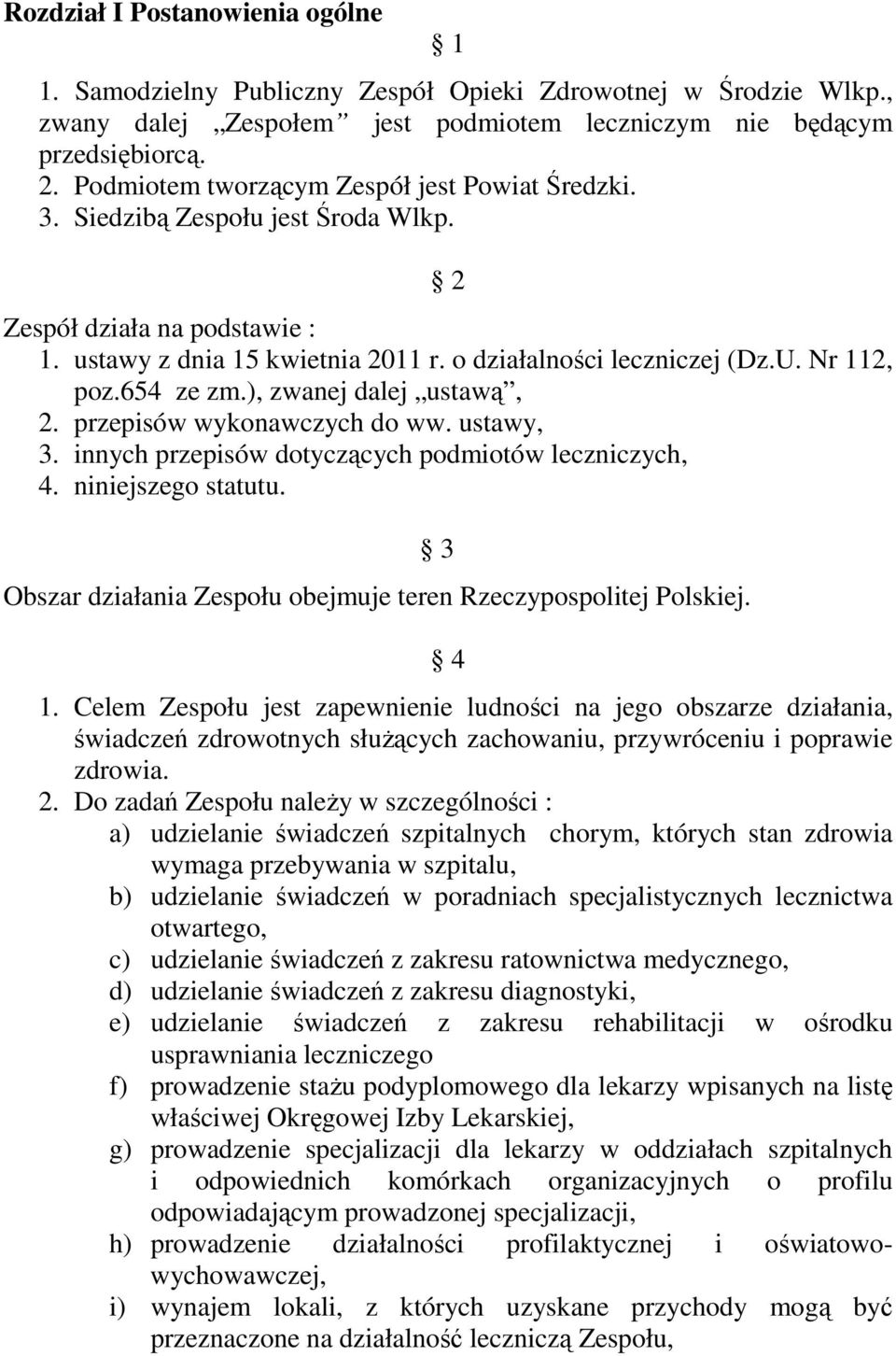 654 ze zm.), zwanej dalej ustawą, 2. przepisów wykonawczych do ww. ustawy, 3. innych przepisów dotyczących podmiotów leczniczych, 4. niniejszego statutu.