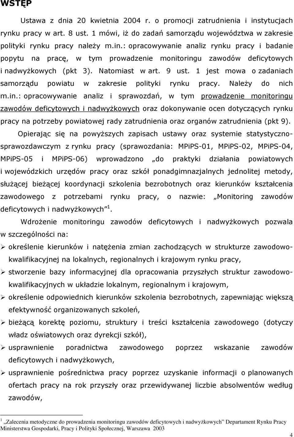 : opracowywanie analiz rynu pracy i badanie popytu na pracę, w tym prowadzenie monitoringu zawodów deficytowych i nadwyŝowych (pt 3). Natomiast w art. 9 ust.