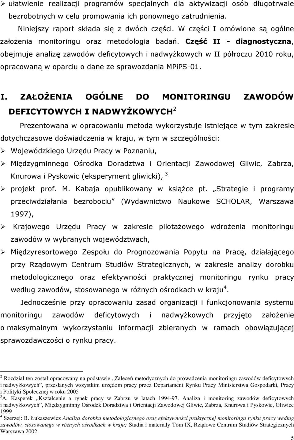 Część - diagnostyczna, obejmuje analizę zawodów deficytowych i nadwyŝowych w półroczu 2010 rou, opracowaną w oparciu o dane ze sprawozdania MPiPS-01.