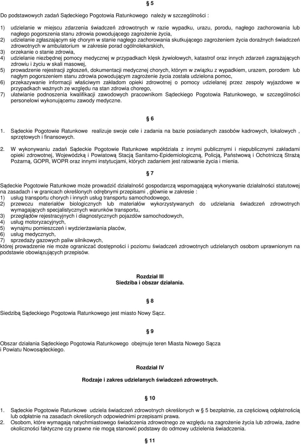 ambulatorium w zakresie porad ogólnolekarskich, 3) orzekanie o stanie zdrowia, 4) udzielanie niezbędnej pomocy medycznej w przypadkach klęsk Ŝywiołowych, katastrof oraz innych zdarzeń zagraŝających