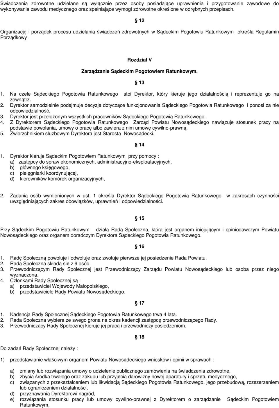 13 1. Na czele Sądeckiego Pogotowia Ratunkowego stoi Dyrektor, który kieruje jego działalnością i reprezentuje go na zewnątrz. 2.