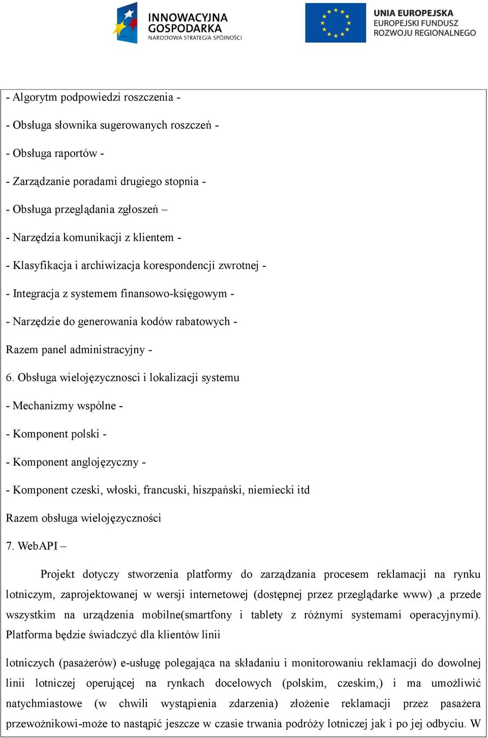 Obsługa wielojęzycznosci i lokalizacji systemu - Mechanizmy wspólne - - Komponent polski - - Komponent anglojęzyczny - - Komponent czeski, włoski, francuski, hiszpański, niemiecki itd Razem obsługa