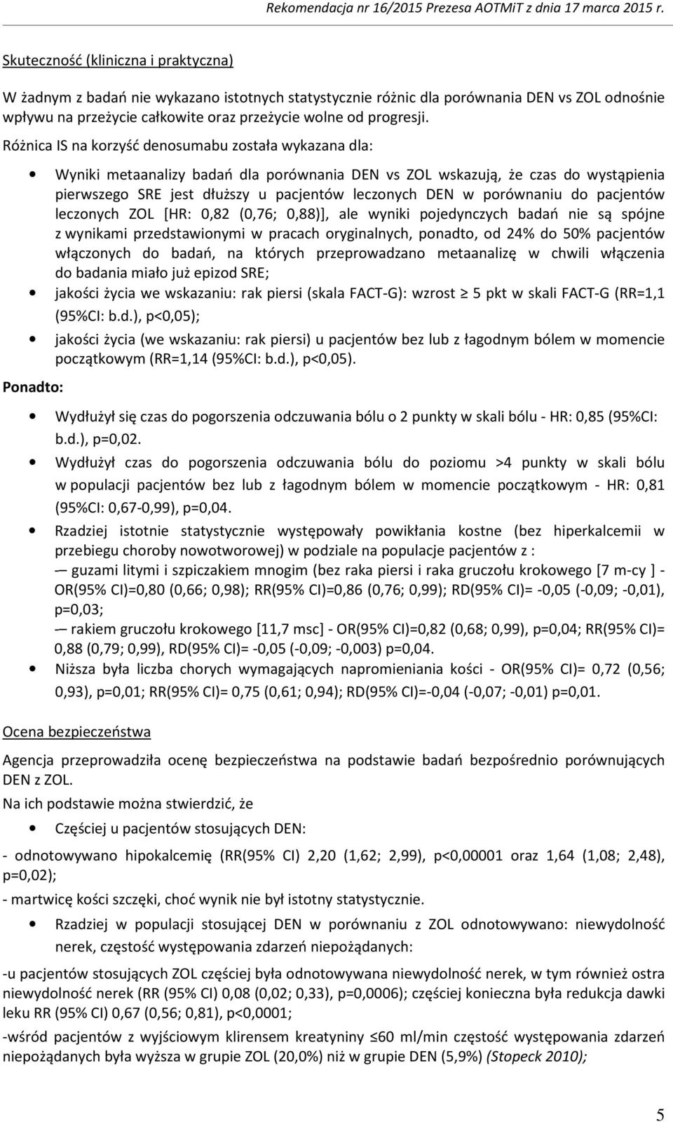 porównaniu do pacjentów leczonych ZOL [HR: 0,82 (0,76; 0,88)], ale wyniki pojedynczych badań nie są spójne z wynikami przedstawionymi w pracach oryginalnych, ponadto, od 24% do 50% pacjentów