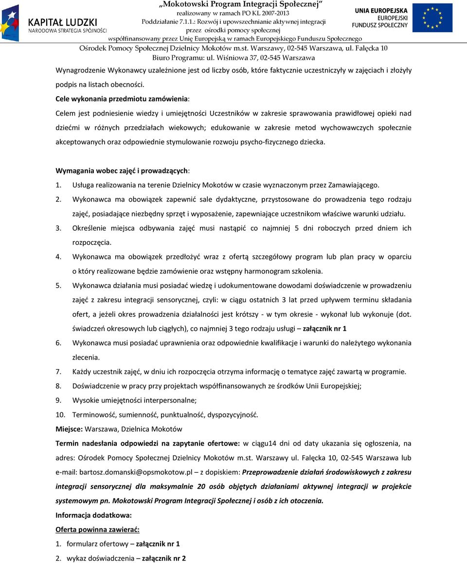 zakresie metod wychowawczych społecznie akceptowanych oraz odpowiednie stymulowanie rozwoju psycho-fizycznego dziecka. Wymagania wobec zajęć i prowadzących: 1.