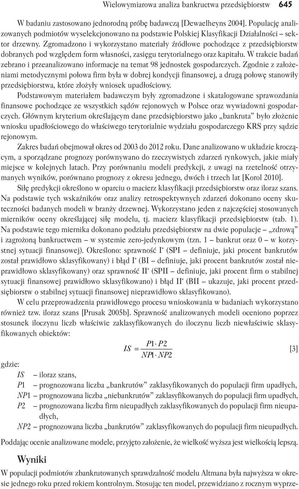 Zgromadzono i wykorzystano materiały źródłowe pochodzące z przedsiębiorstw dobranych pod względem form własności, zasięgu terytorialnego oraz kapitału.