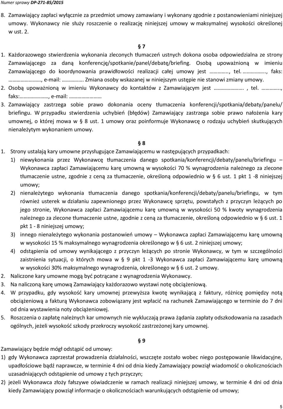 Każdorazowego stwierdzenia wykonania zleconych tłumaczeń ustnych dokona osoba odpowiedzialna ze strony Zamawiającego za daną konferencję/spotkanie/panel/debatę/briefing.