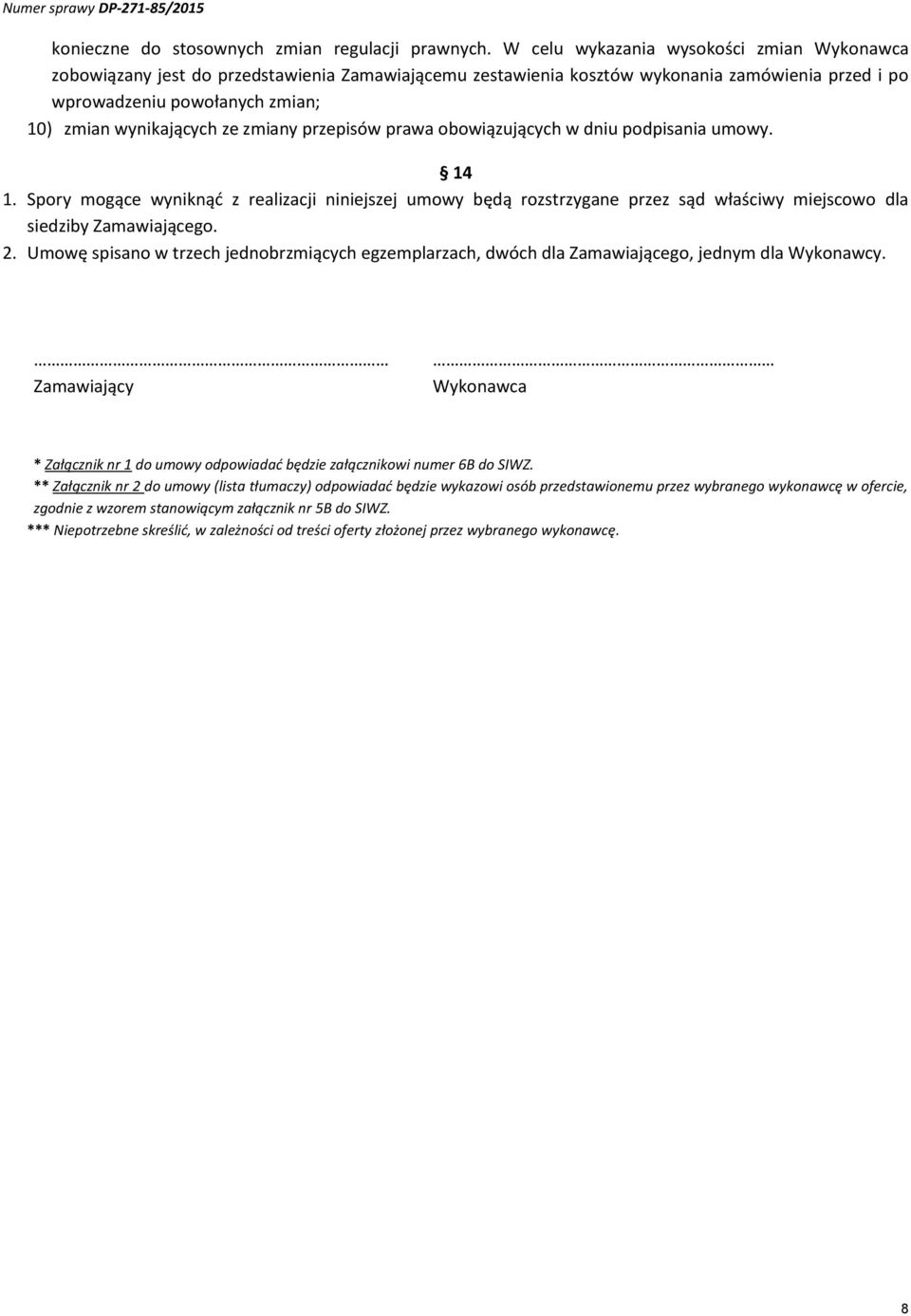 ze zmiany przepisów prawa obowiązujących w dniu podpisania umowy. 14 1. Spory mogące wyniknąć z realizacji niniejszej umowy będą rozstrzygane przez sąd właściwy miejscowo dla siedziby Zamawiającego.