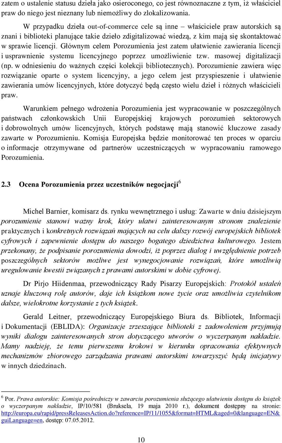 Głównym celem Porozumienia jest zatem ułatwienie zawierania licencji i usprawnienie systemu licencyjnego poprzez umożliwienie tzw. masowej digitalizacji (np.