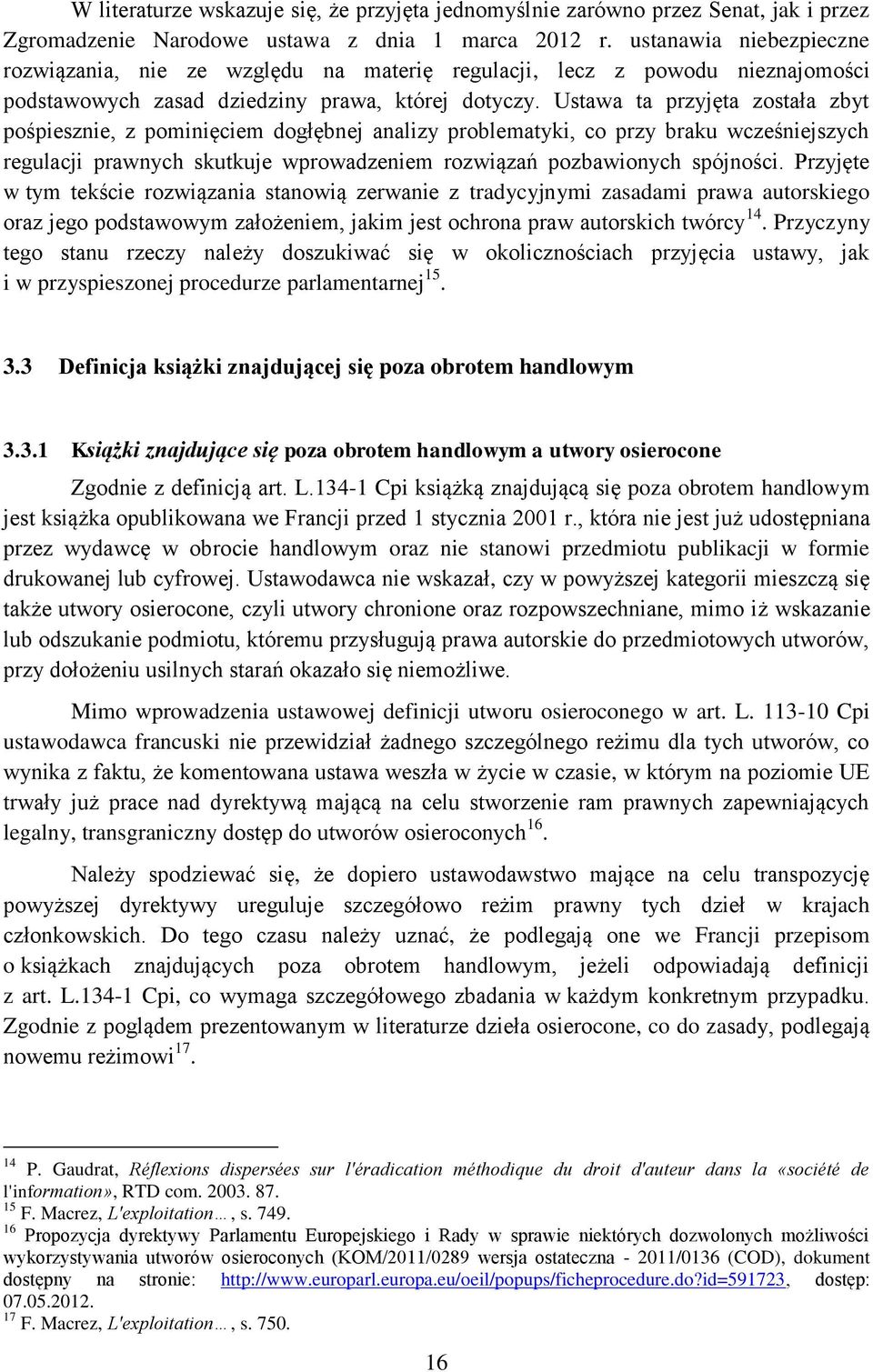 Ustawa ta przyjęta została zbyt pośpiesznie, z pominięciem dogłębnej analizy problematyki, co przy braku wcześniejszych regulacji prawnych skutkuje wprowadzeniem rozwiązań pozbawionych spójności.