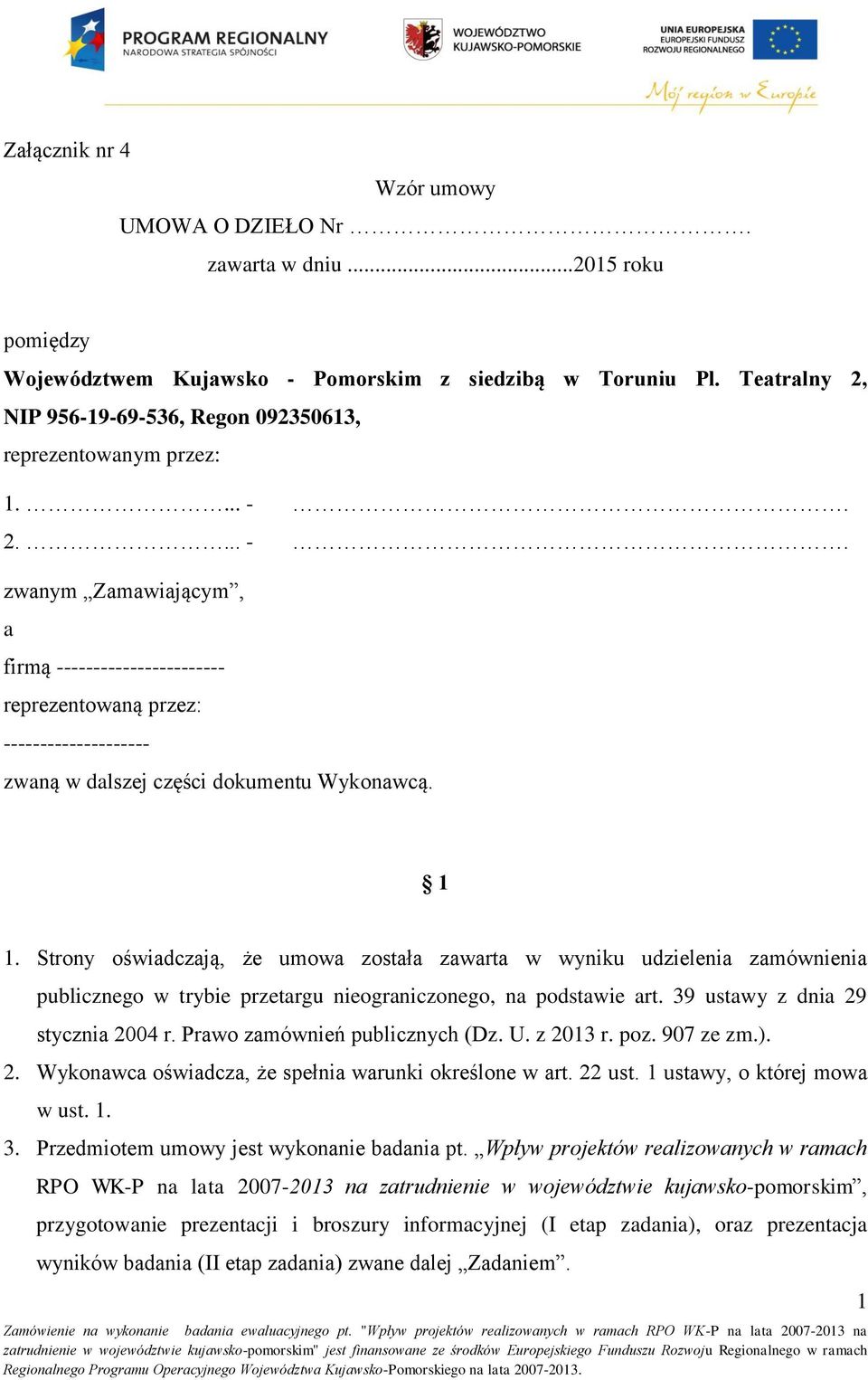 2.... -. zwanym Zamawiającym, a firmą ----------------------- reprezentowaną przez: -------------------- zwaną w dalszej części dokumentu Wykonawcą. 1 1.