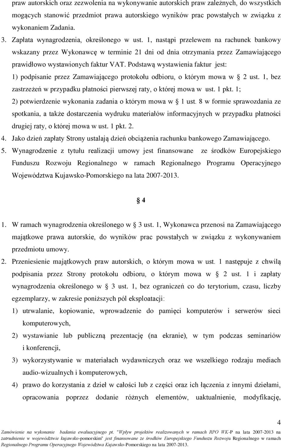 Podstawą wystawienia faktur jest: 1) podpisanie przez Zamawiającego protokołu odbioru, o którym mowa w 2 ust. 1, bez zastrzeżeń w przypadku płatności pierwszej raty, o której mowa w ust. 1 pkt.