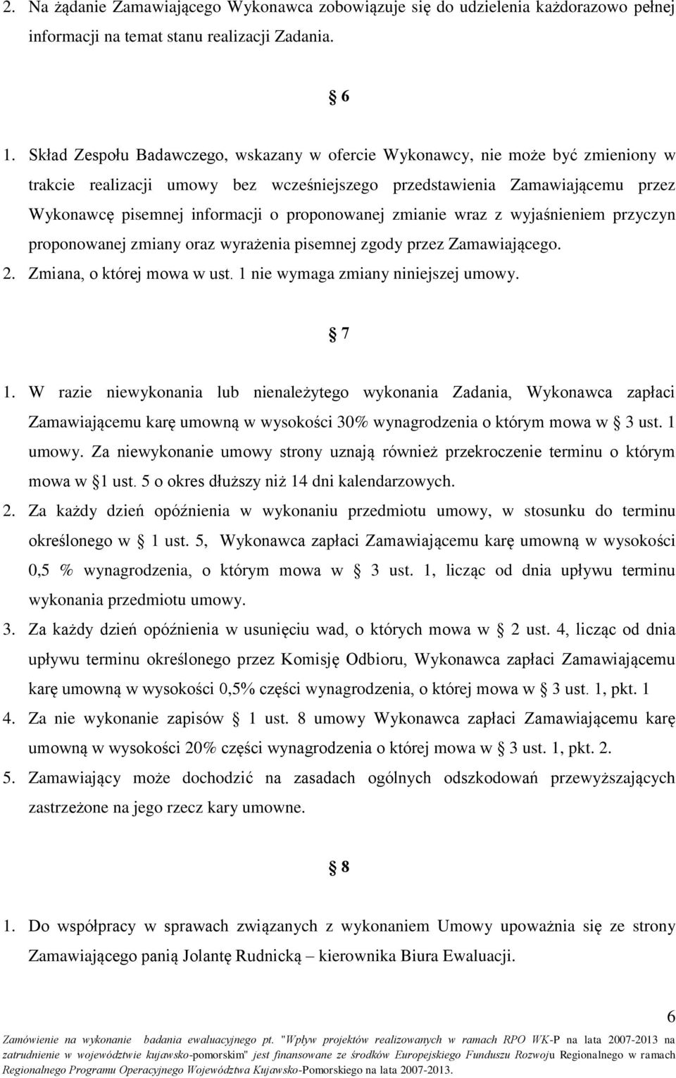 proponowanej zmianie wraz z wyjaśnieniem przyczyn proponowanej zmiany oraz wyrażenia pisemnej zgody przez Zamawiającego. 2. Zmiana, o której mowa w ust. 1 nie wymaga zmiany niniejszej umowy. 7 1.