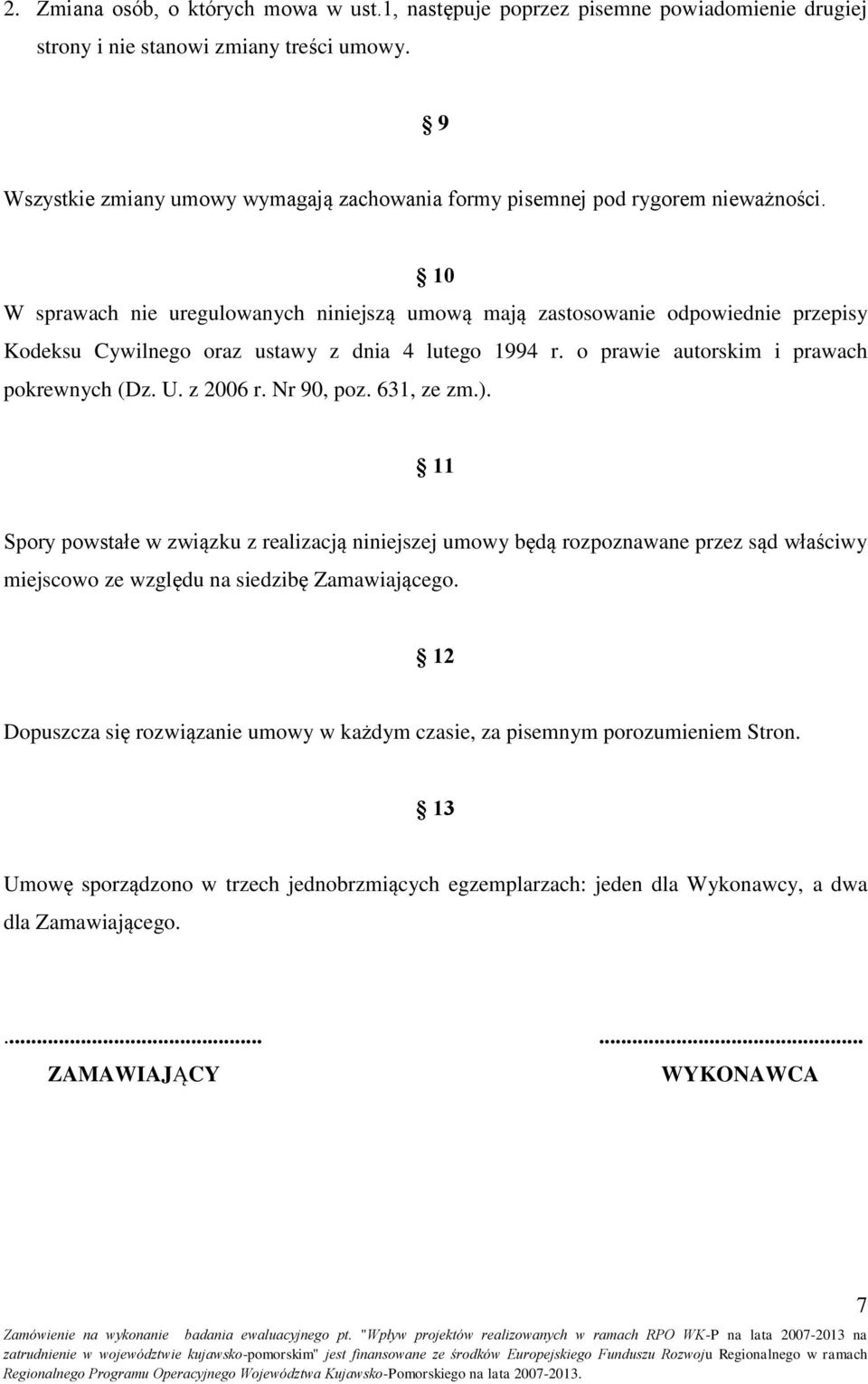 10 W sprawach nie uregulowanych niniejszą umową mają zastosowanie odpowiednie przepisy Kodeksu Cywilnego oraz ustawy z dnia 4 lutego 1994 r. o prawie autorskim i prawach pokrewnych (Dz. U. z 2006 r.