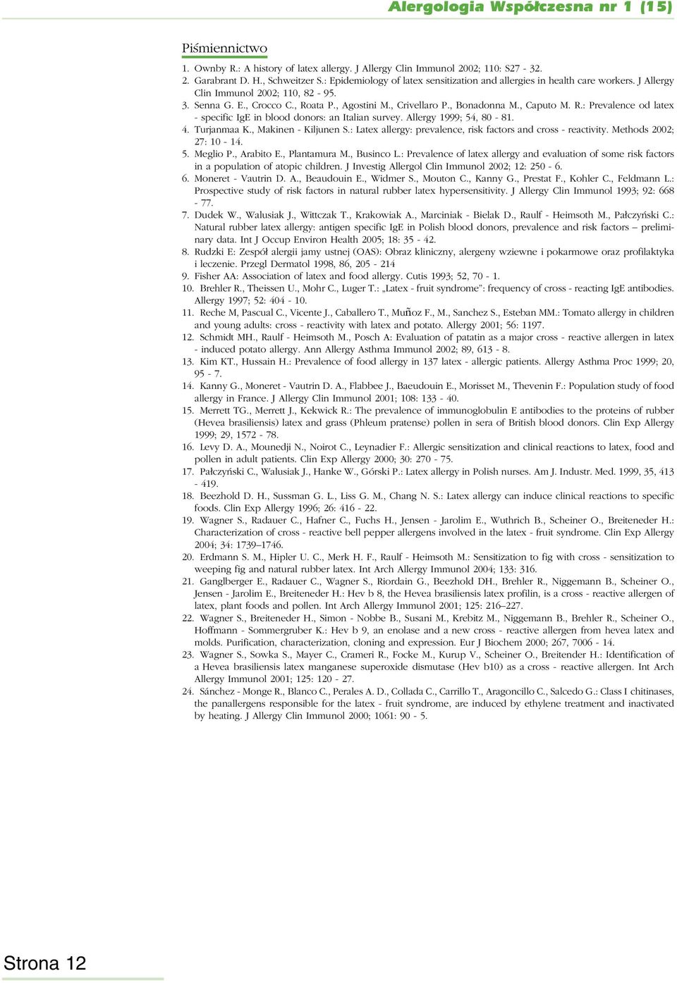 , Caputo M. R.: Prevalence od latex - specific IgE in blood donors: an Italian survey. Allergy 1999; 54, 80-81. 4. Turjanmaa K., Makinen - Kiljunen S.