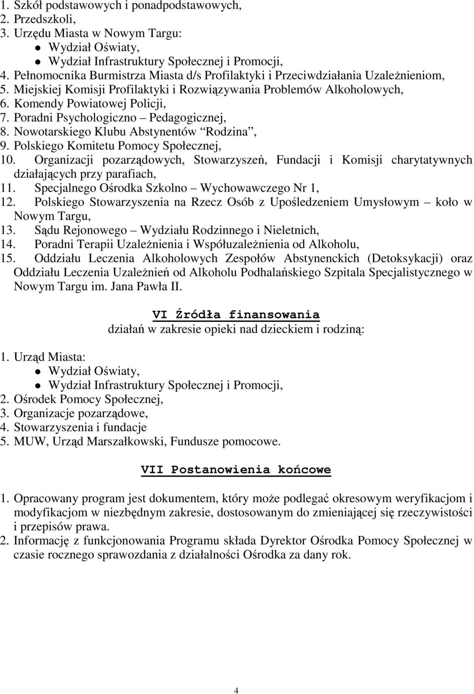 Poradni Psychologiczno Pedagogicznej, 8. Nowotarskiego Klubu Abstynentów Rodzina, 9. Polskiego Komitetu Pomocy Społecznej, 10.