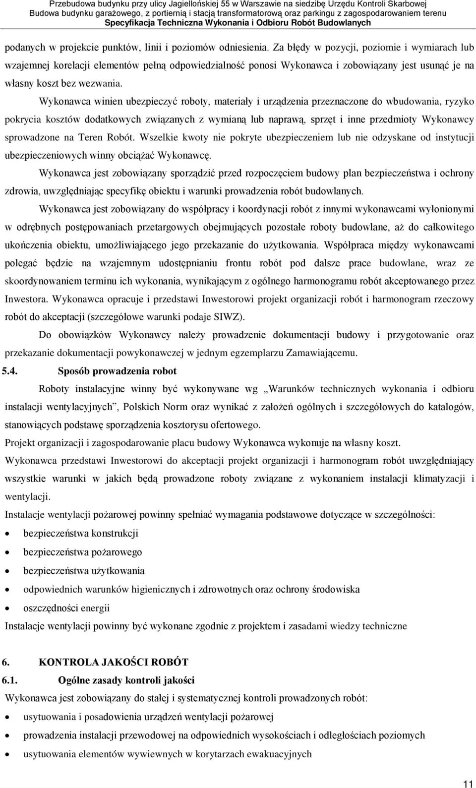Wykonawca winien ubezpieczyć roboty, materiały i urządzenia przeznaczone do wbudowania, ryzyko pokrycia kosztów dodatkowych związanych z wymianą lub naprawą, sprzęt i inne przedmioty Wykonawcy