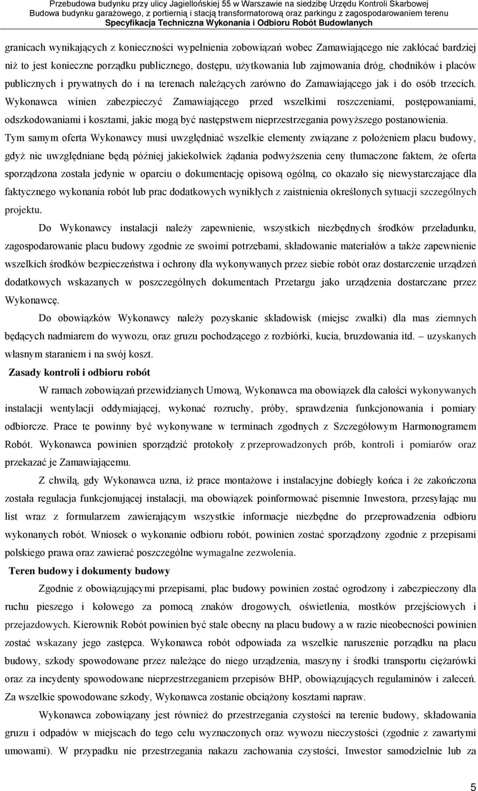 Wykonawca winien zabezpieczyć Zamawiającego przed wszelkimi roszczeniami, postępowaniami, odszkodowaniami i kosztami, jakie mogą być następstwem nieprzestrzegania powyższego postanowienia.