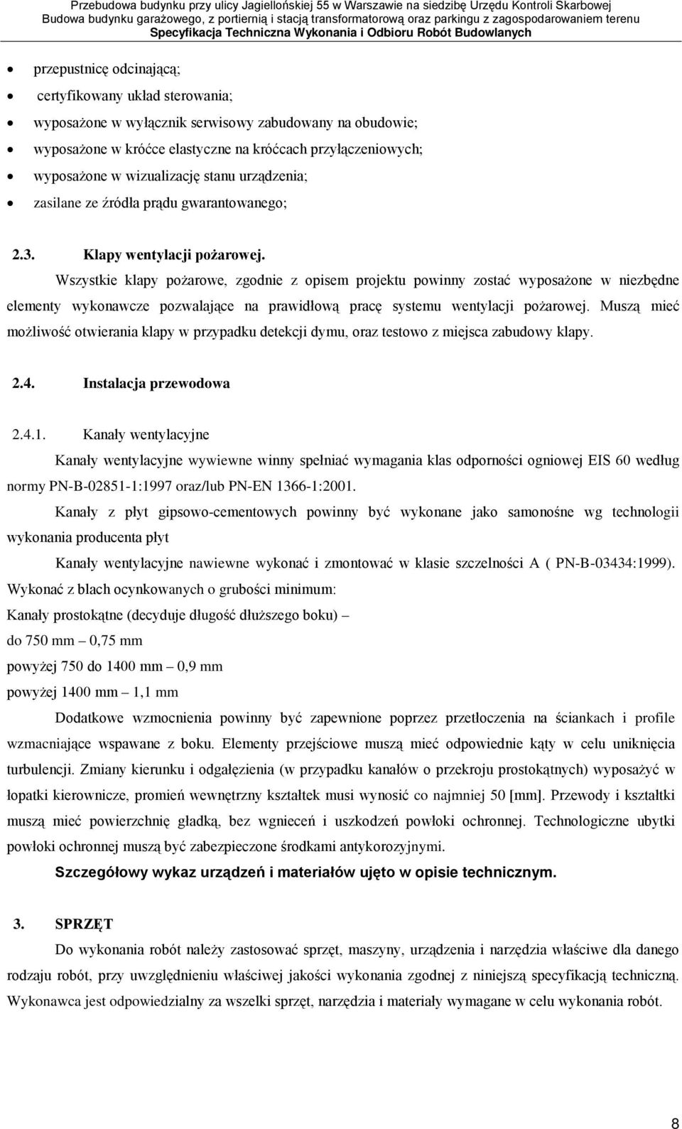 Wszystkie klapy pożarowe, zgodnie z opisem projektu powinny zostać wyposażone w niezbędne elementy wykonawcze pozwalające na prawidłową pracę systemu wentylacji pożarowej.