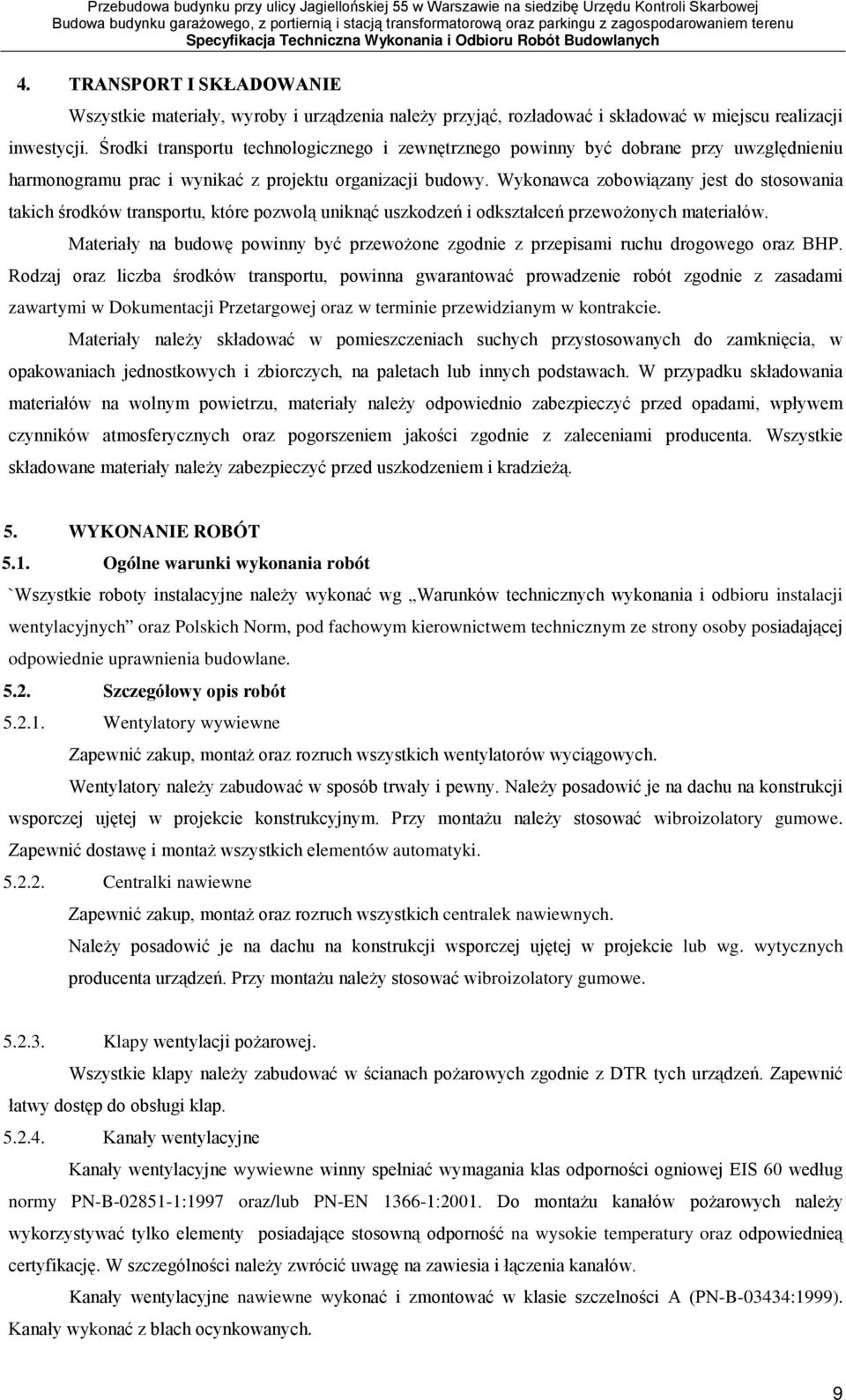 Wykonawca zobowiązany jest do stosowania takich środków transportu, które pozwolą uniknąć uszkodzeń i odkształceń przewożonych materiałów.