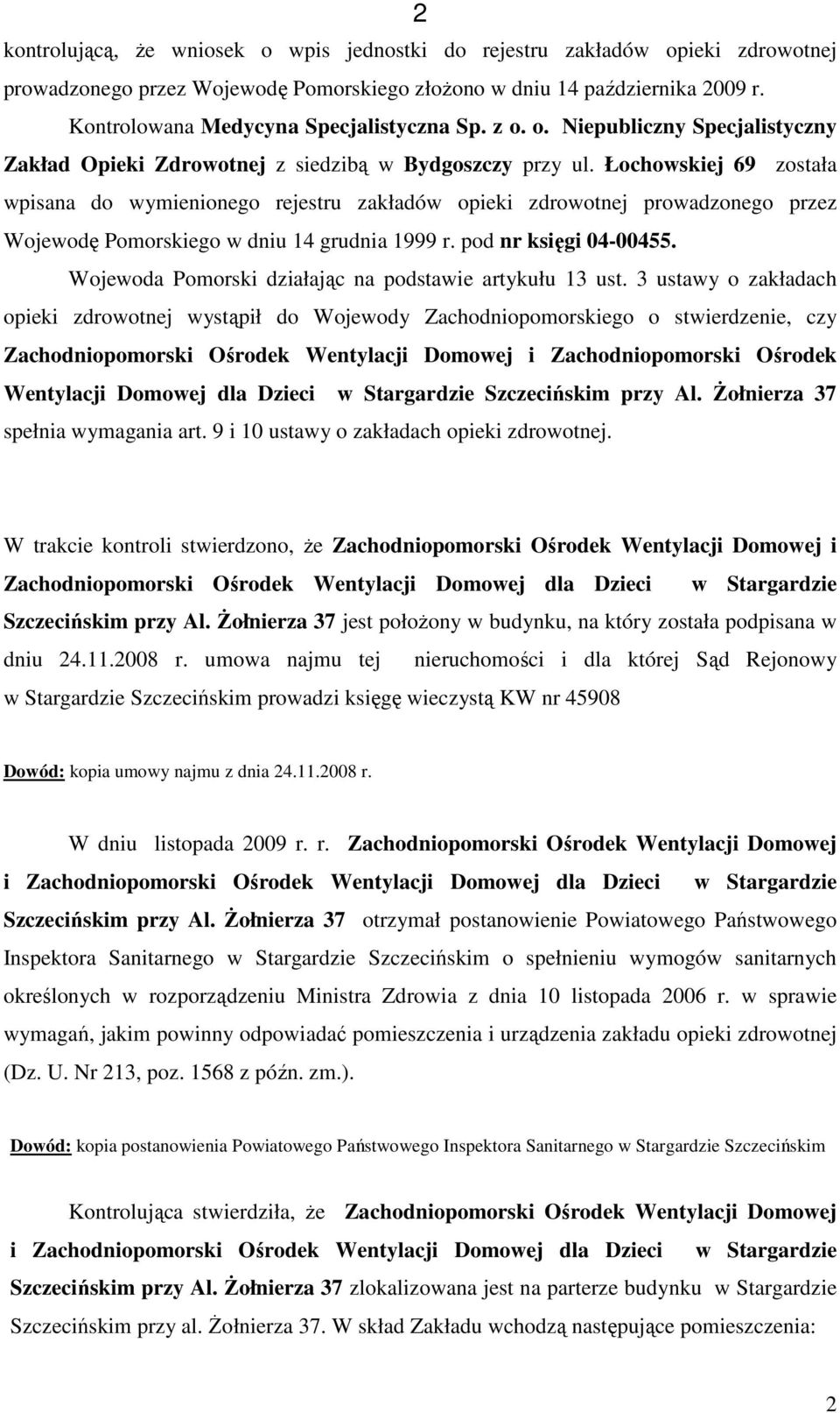 Łochowskiej 69 została wpisana do wymienionego rejestru zakładów opieki zdrowotnej prowadzonego przez Wojewodę Pomorskiego w dniu 14 grudnia 1999 r. pod nr księgi 04-00455.