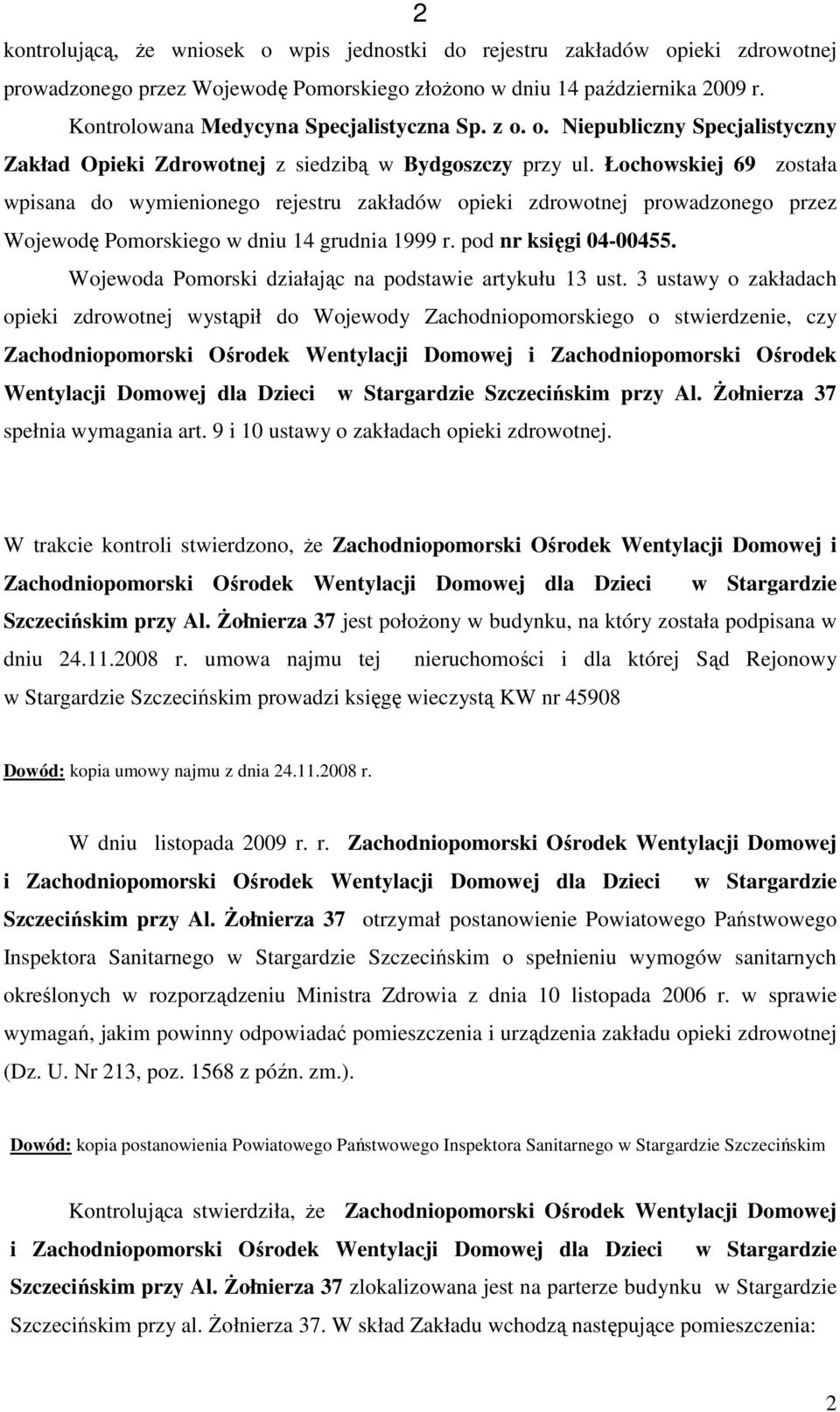 Łochowskiej 69 została wpisana do wymienionego rejestru zakładów opieki zdrowotnej prowadzonego przez Wojewodę Pomorskiego w dniu 14 grudnia 1999 r. pod nr księgi 04-00455.