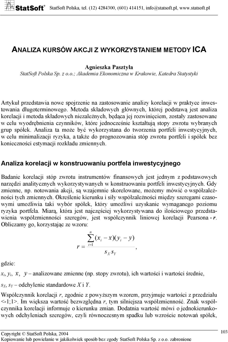 Metoda składowych głównych, której podstawą jest analiza korelacji i metoda składowych niezależnych, będąca jej rozwinięciem, zostały zastosowane w celu wyodrębnienia czynników, które jednocześnie