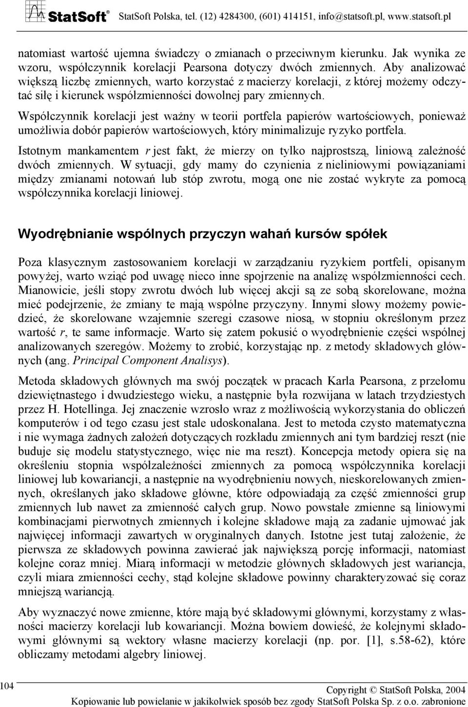 Współczynnik korelacji jest ważny w teorii portfela papierów wartościowych, ponieważ umożliwia dobór papierów wartościowych, który minimalizuje ryzyko portfela.