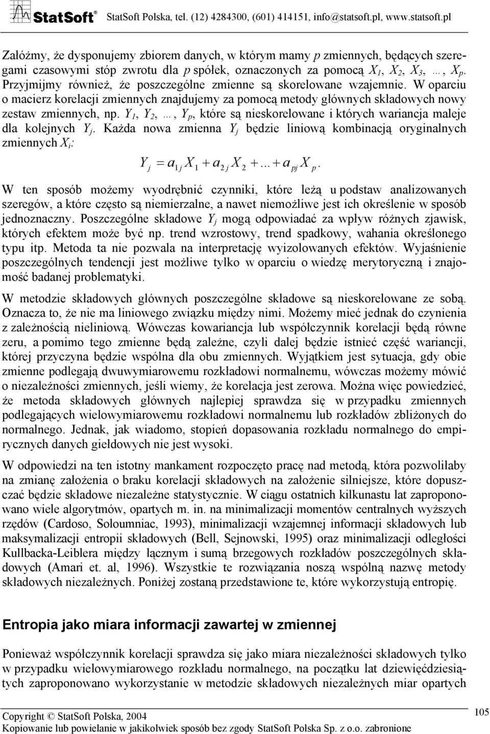 Y 1, Y 2,, Y p, które są nieskorelowane i których wariancja maleje dla kolejnych Y j. Każda nowa zmienna Y j będzie liniową kombinacją oryginalnych zmiennych X i : Y = a X + a X 