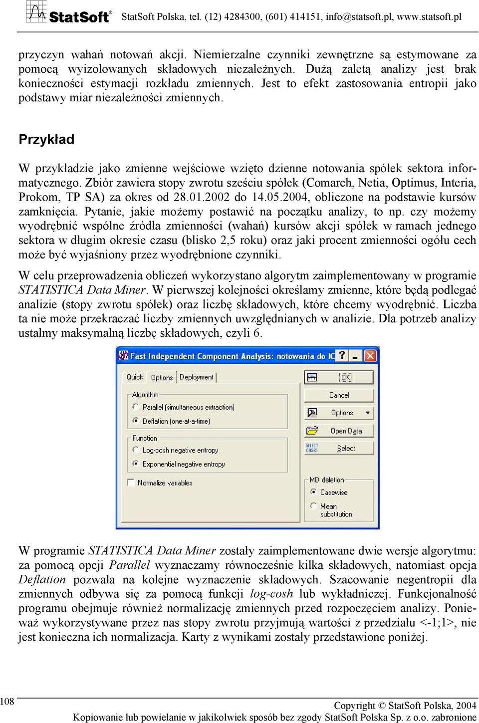 Zbiór zawiera stopy zwrotu sześciu spółek (Comarch, Netia, Optimus, Interia, Prokom, TP SA) za okres od 28.01.2002 do 14.05.2004, obliczone na podstawie kursów zamknięcia.