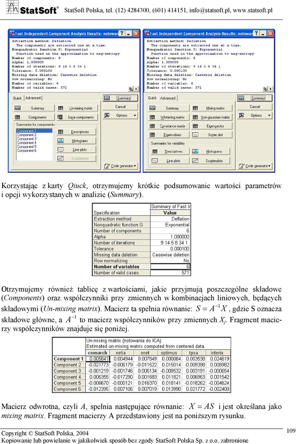 składowymi (Un-mixing matrix). Macierz ta spełnia równanie: S = A X, gdzie S oznacza 1 składowe główne, a A to macierz współczynników przy zmiennych X j.