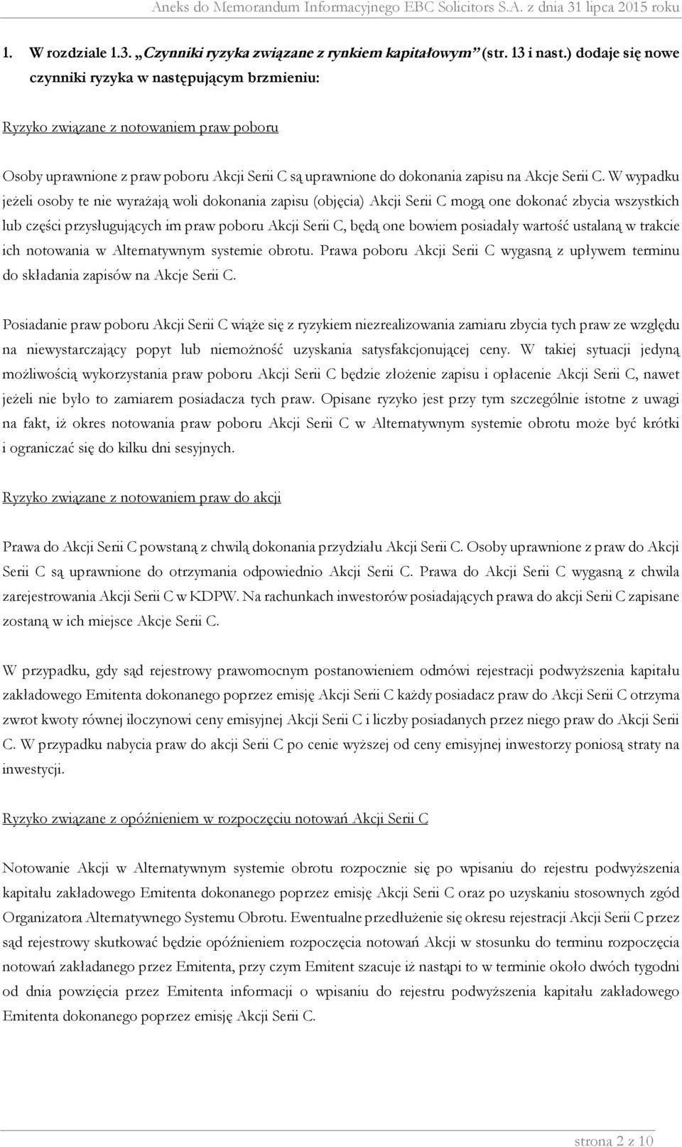 W wypadku jeżeli osoby te nie wyrażają woli dokonania zapisu (objęcia) Akcji Serii C mogą one dokonać zbycia wszystkich lub części przysługujących im praw poboru Akcji Serii C, będą one bowiem