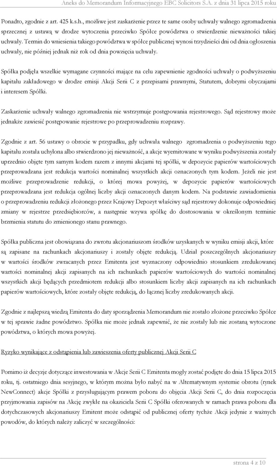 Termin do wniesienia takiego powództwa w spółce publicznej wynosi trzydzieści dni od dnia ogłoszenia uchwały, nie później jednak niż rok od dnia powzięcia uchwały.