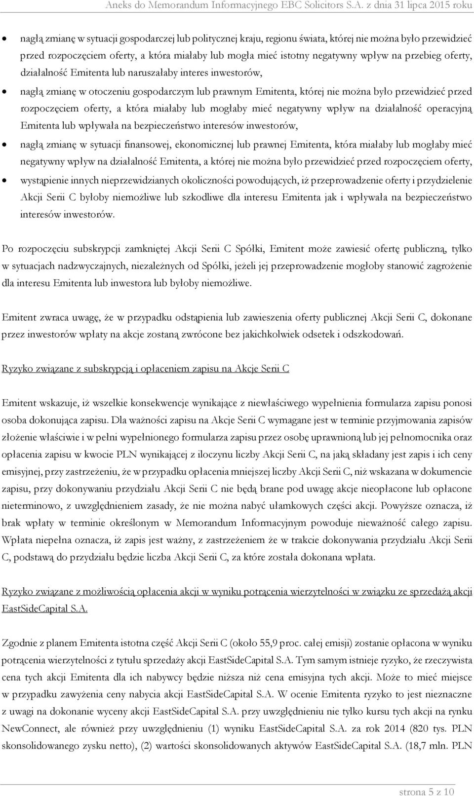 która miałaby lub mogłaby mieć negatywny wpływ na działalność operacyjną Emitenta lub wpływała na bezpieczeństwo interesów inwestorów, nagłą zmianę w sytuacji finansowej, ekonomicznej lub prawnej