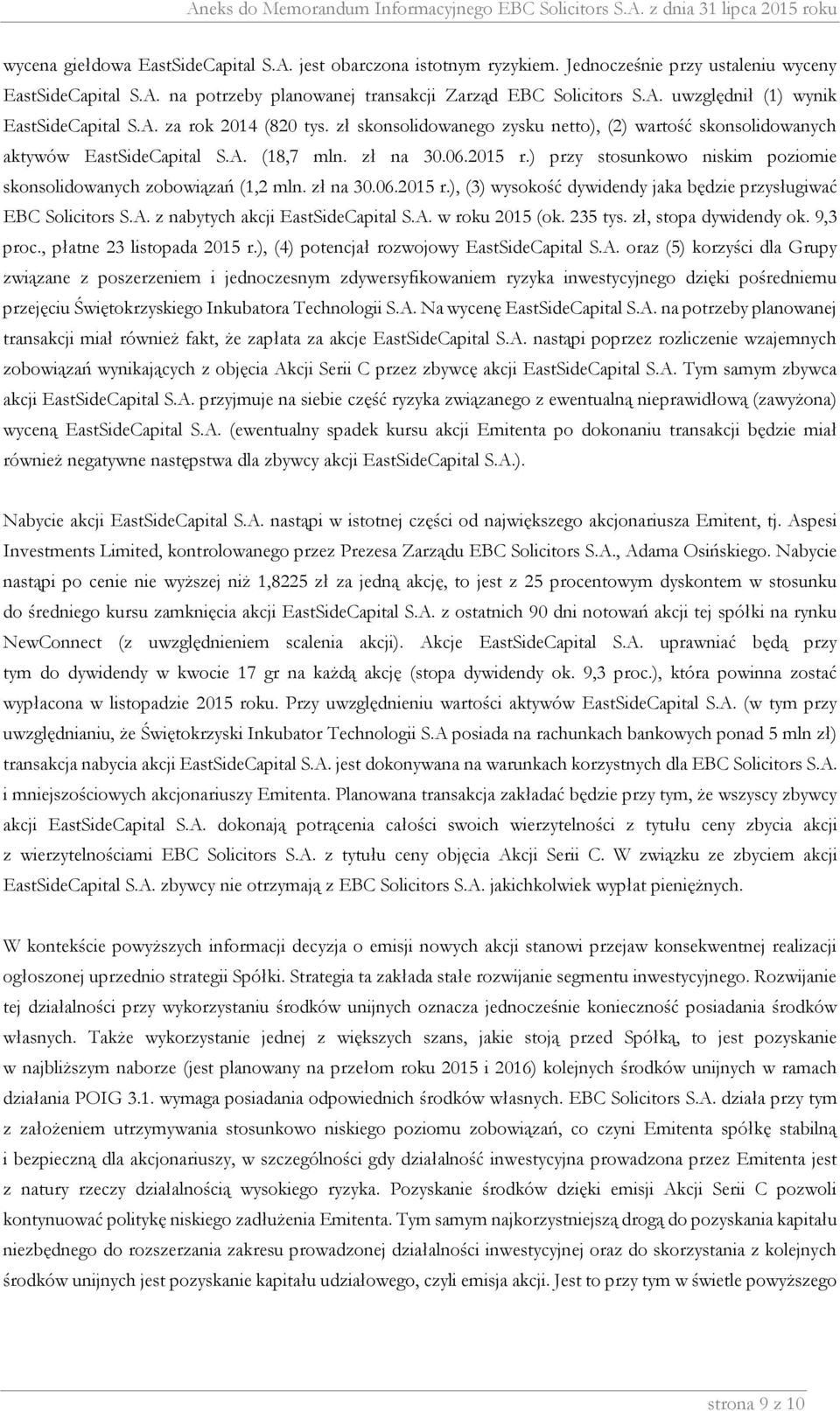 ) przy stosunkowo niskim poziomie skonsolidowanych zobowiązań (1,2 mln. zł na 30.06.2015 r.), (3) wysokość dywidendy jaka będzie przysługiwać EBC Solicitors S.A. z nabytych akcji EastSideCapital S.A. w roku 2015 (ok.