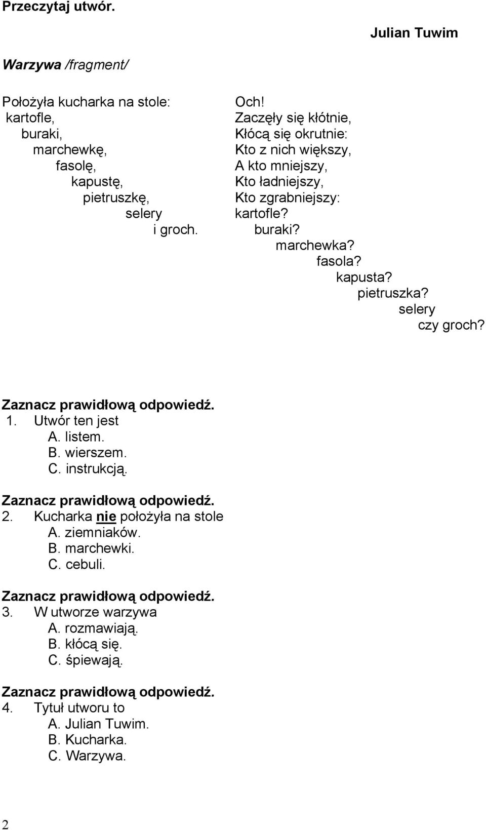 Zaczęły się kłótnie, Kłócą się okrutnie: Kto z nich większy, A kto mniejszy, Kto ładniejszy, Kto zgrabniejszy: kartofle? buraki? marchewka? fasola?