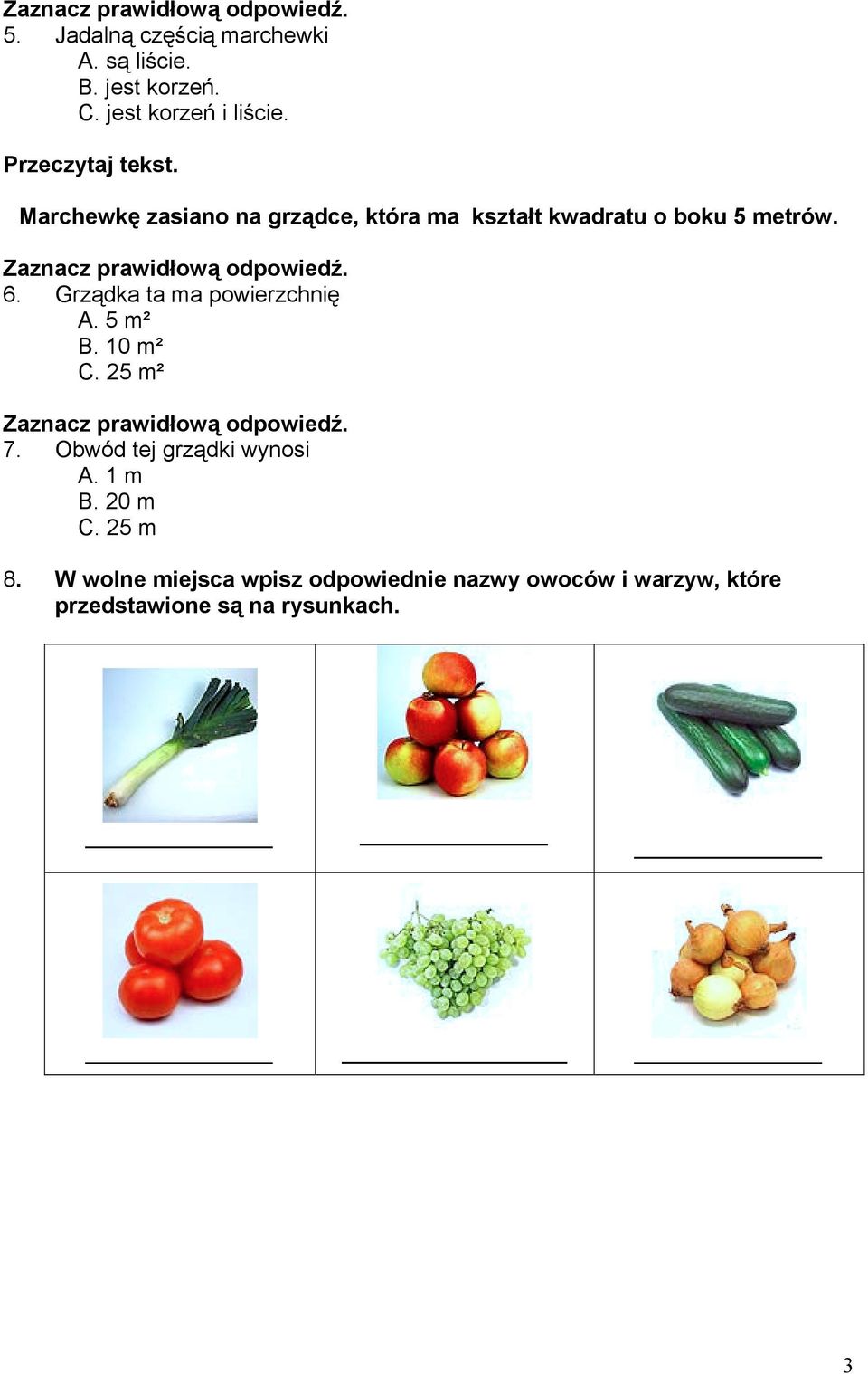 Grządka ta ma powierzchnię A. 5 m² B. 10 m² C. 25 m² 7. Obwód tej grządki wynosi A. 1 m B.