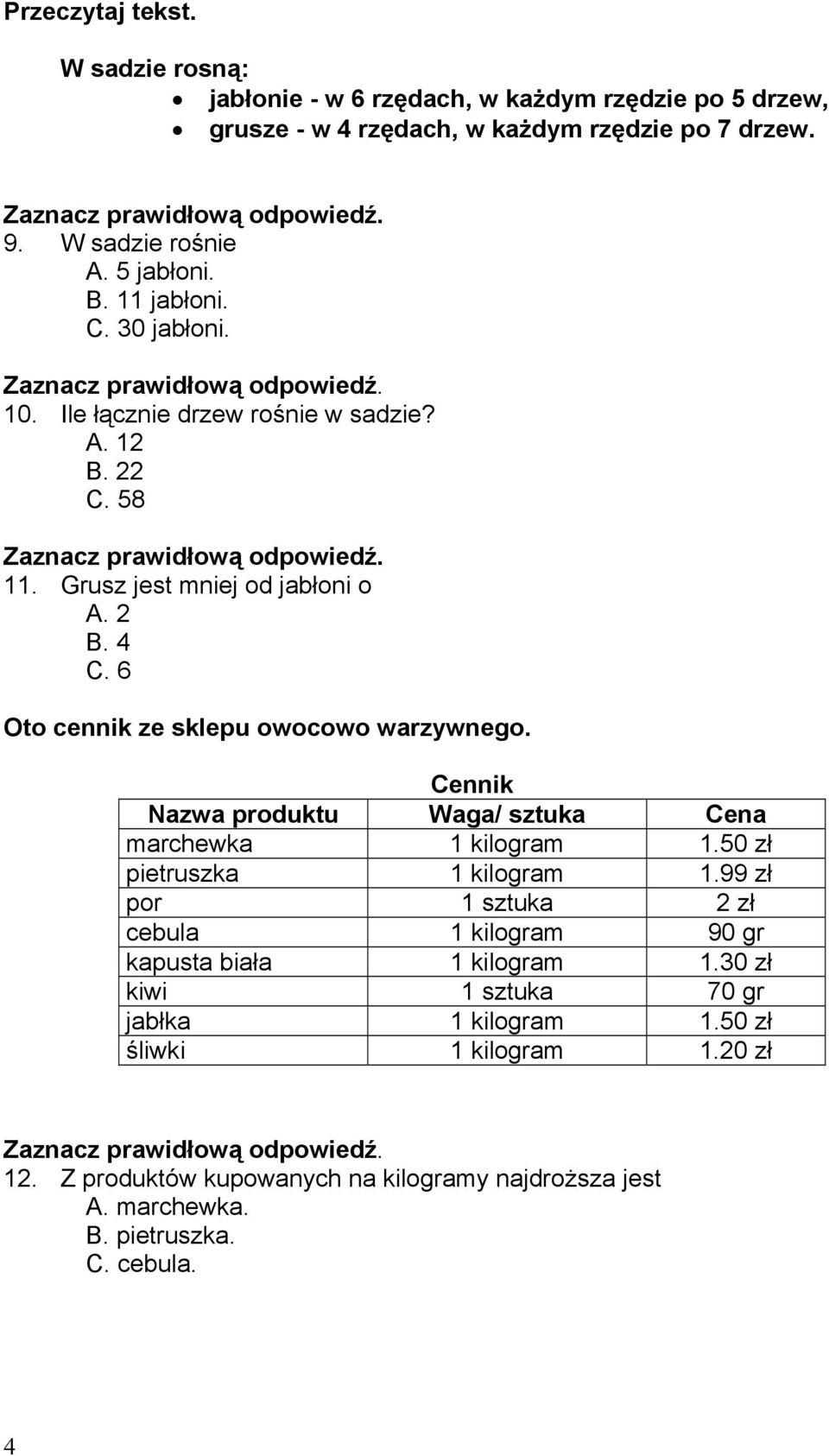 Cennik Nazwa produktu Waga/ sztuka Cena marchewka 1 kilogram 1.50 zł pietruszka 1 kilogram 1.99 zł por 1 sztuka 2 zł cebula 1 kilogram 90 gr kapusta biała 1 kilogram 1.