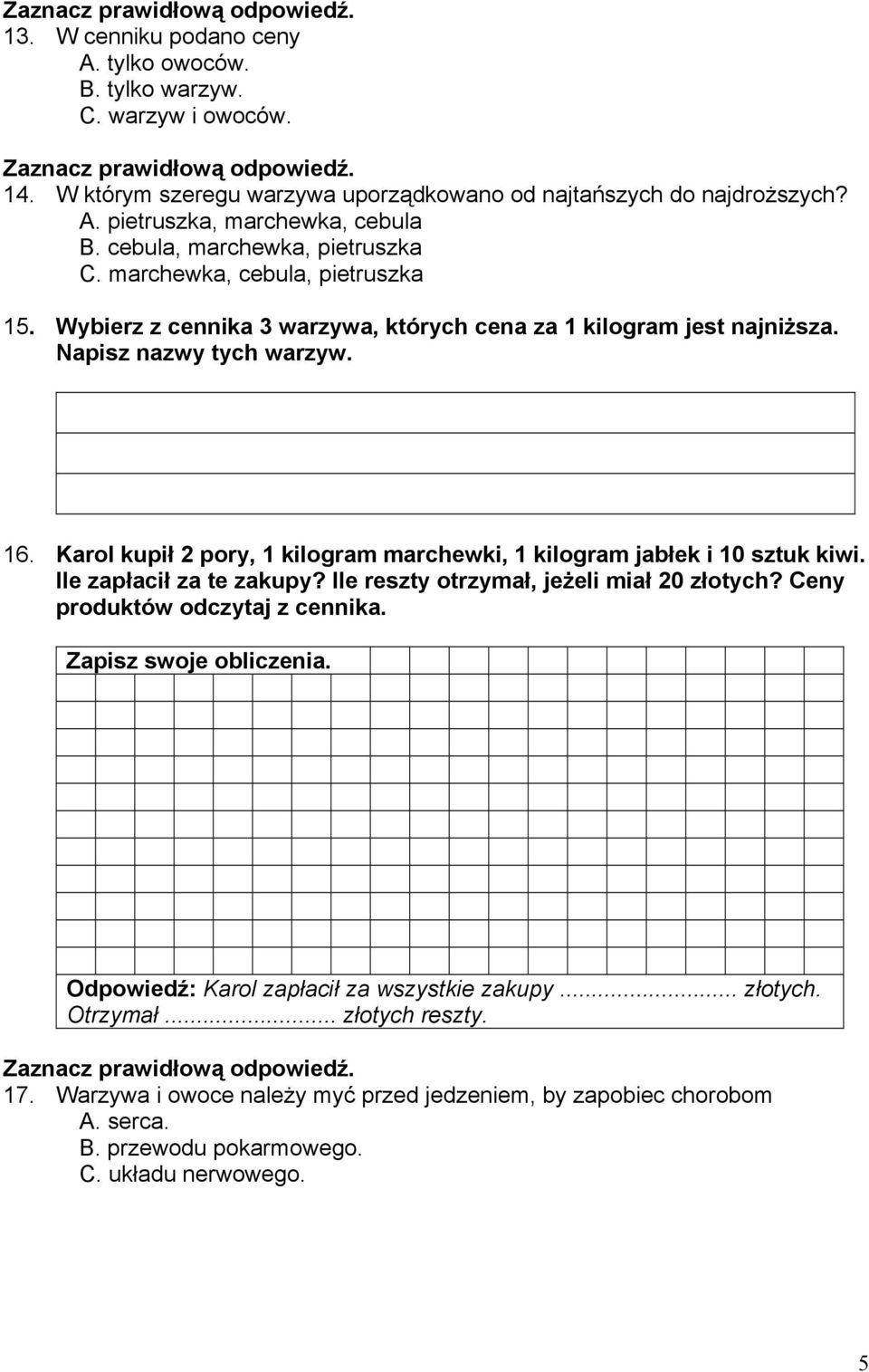 Karol kupił 2 pory, 1 kilogram marchewki, 1 kilogram jabłek i 10 sztuk kiwi. Ile zapłacił za te zakupy? Ile reszty otrzymał, jeżeli miał 20 złotych? Ceny produktów odczytaj z cennika.