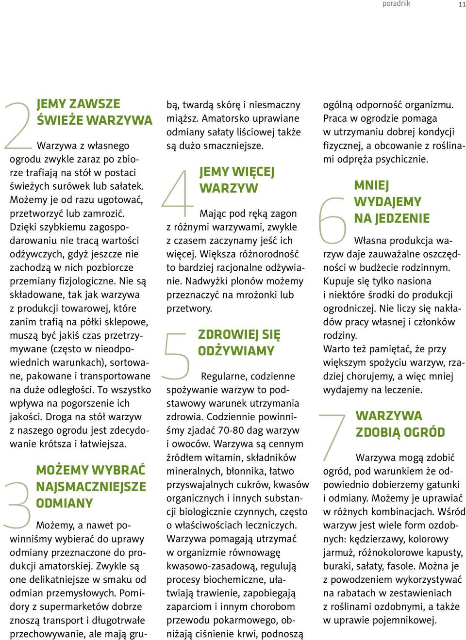 Nie są składowane, tak jak warzywa z produkcji towarowej, które zanim trafią na półki sklepowe, muszą być jakiś czas przetrzymywane (często w nieodpowiednich warunkach), sortowane, pakowane i
