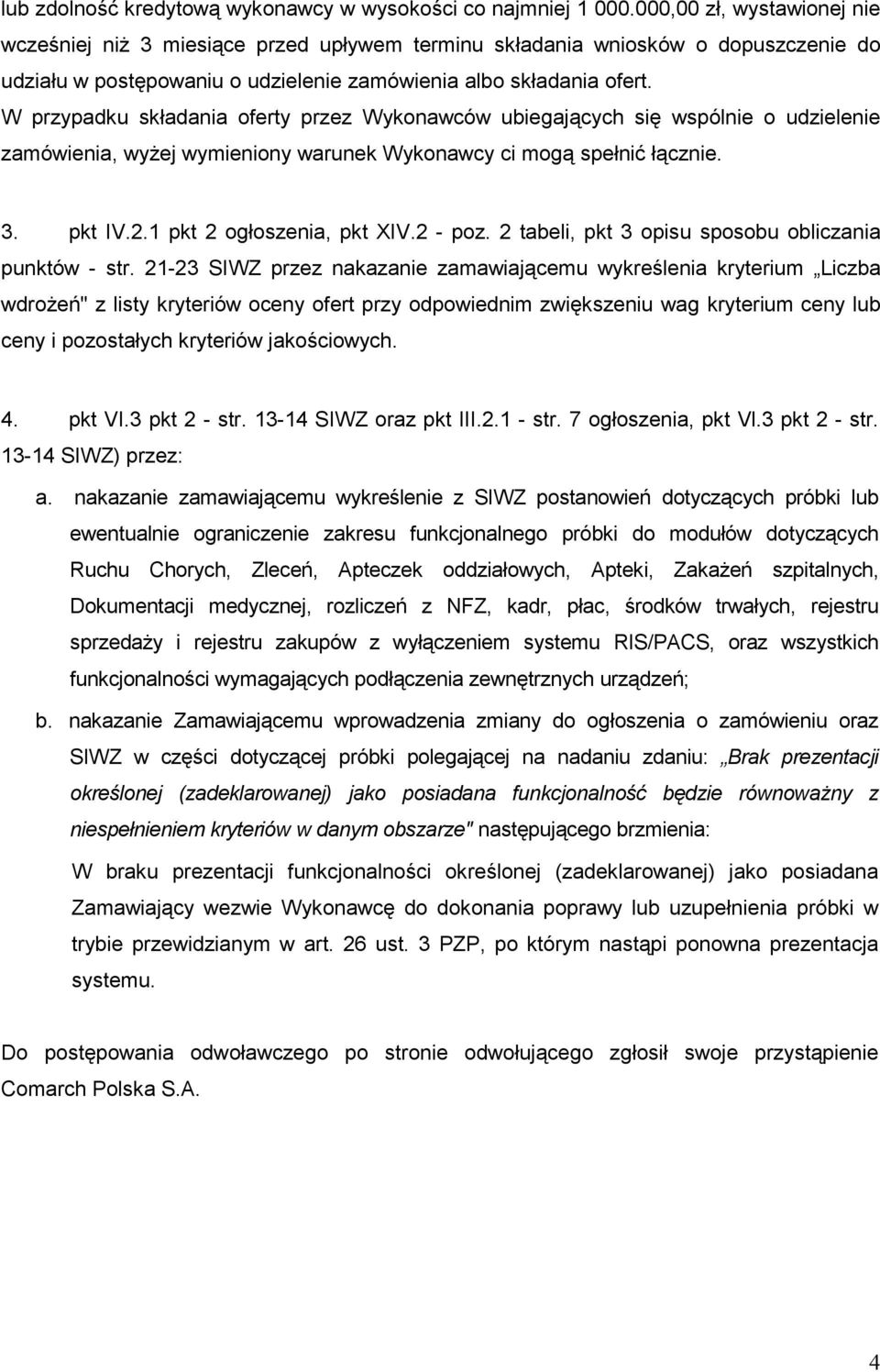 W przypadku składania oferty przez Wykonawców ubiegających się wspólnie o udzielenie zamówienia, wyŝej wymieniony warunek Wykonawcy ci mogą spełnić łącznie. 3. pkt IV.2.1 pkt 2 ogłoszenia, pkt XIV.