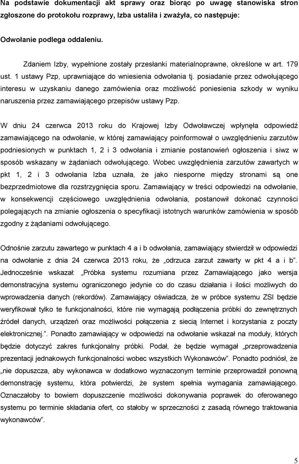 posiadanie przez odwołującego interesu w uzyskaniu danego zamówienia oraz moŝliwość poniesienia szkody w wyniku naruszenia przez zamawiającego przepisów ustawy Pzp.