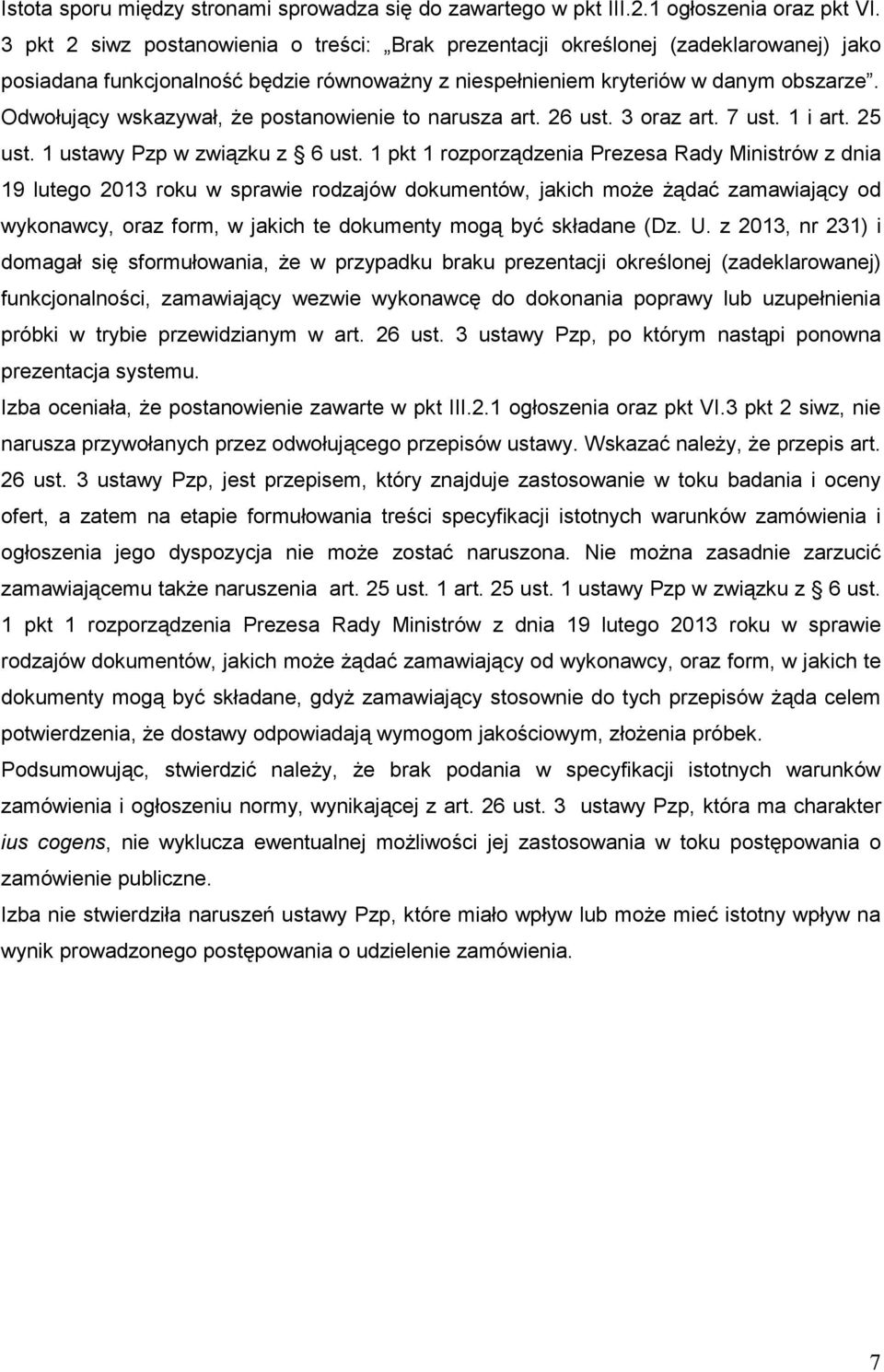 Odwołujący wskazywał, Ŝe postanowienie to narusza art. 26 ust. 3 oraz art. 7 ust. 1 i art. 25 ust. 1 ustawy Pzp w związku z 6 ust.