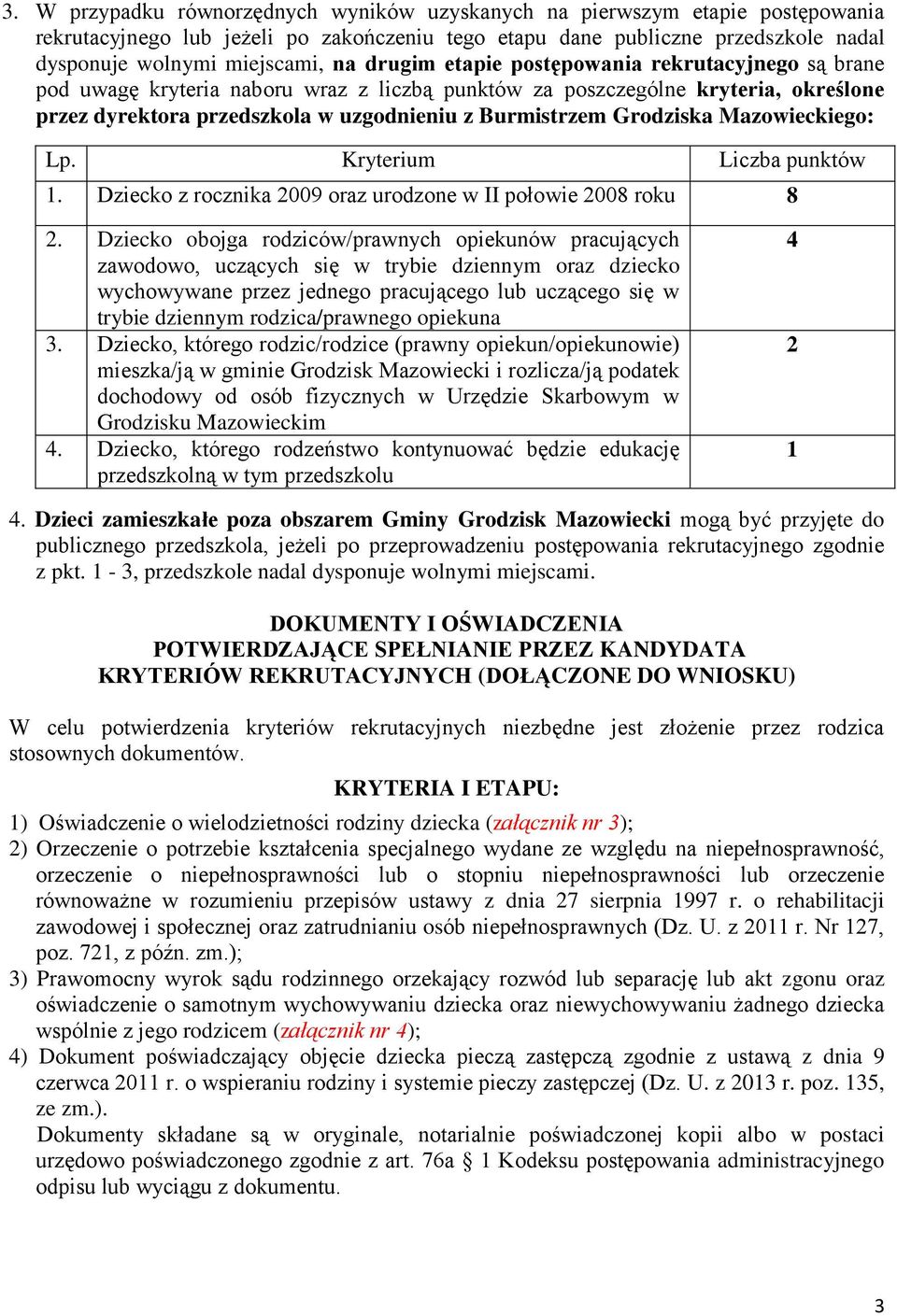 Grodziska Mazowieckiego: Lp. Kryterium Liczba punktów 1. Dziecko z rocznika 2009 oraz urodzone w II połowie 2008 roku 8 2.