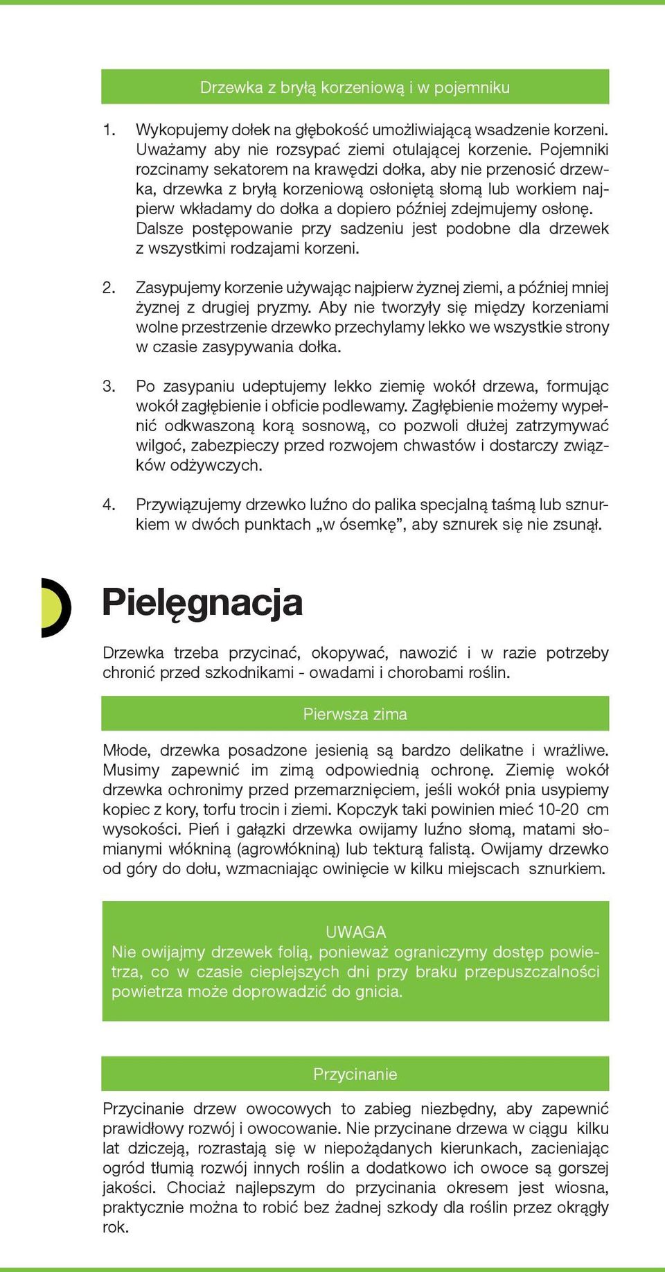 Dalsze postępowanie przy sadzeniu jest podobne dla drzewek z wszystkimi rodzajami korzeni. 2. Zasypujemy korzenie używając najpierw żyznej ziemi, a później mniej żyznej z drugiej pryzmy.