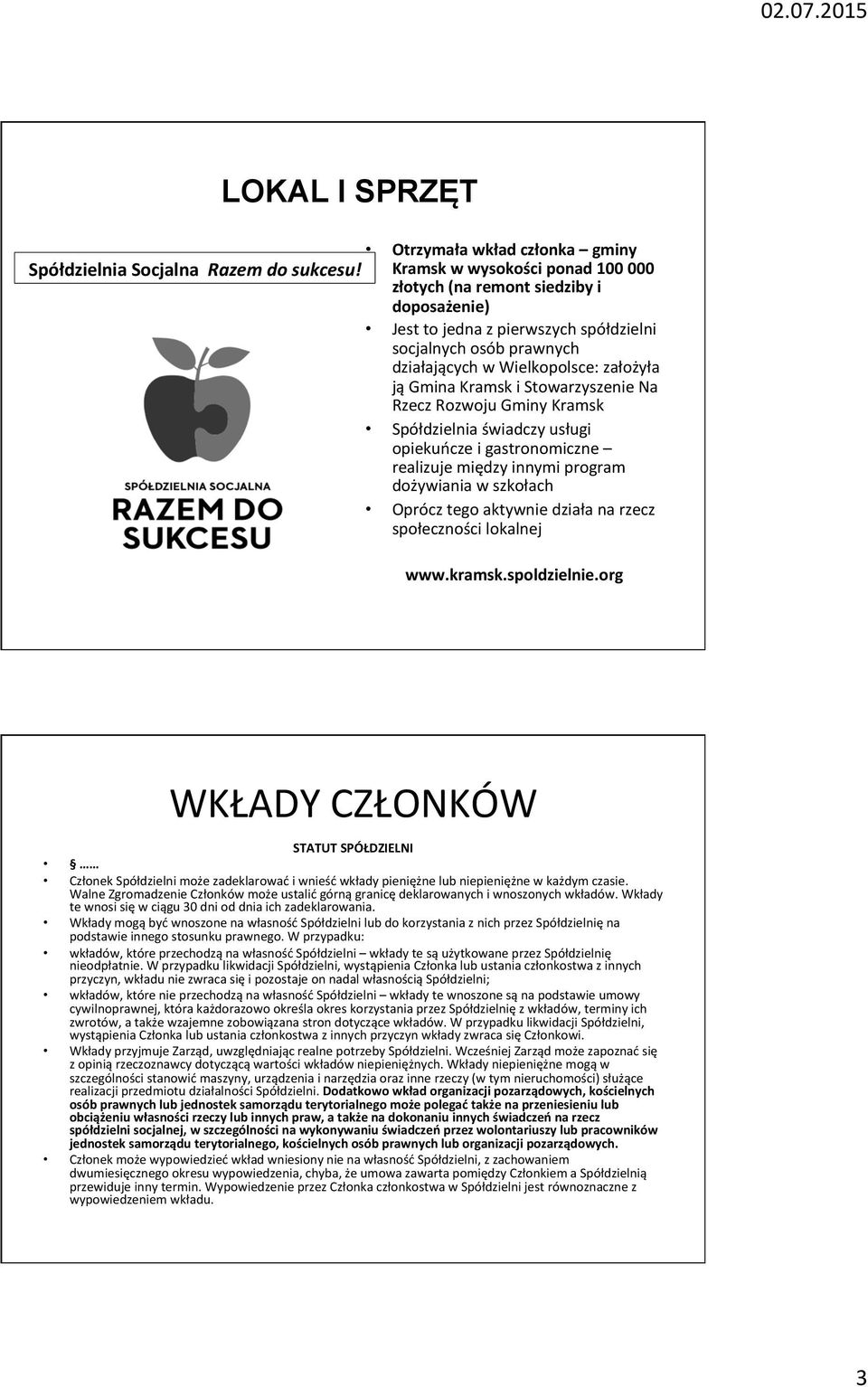 Stowarzyszenie Na Rzecz Rozwoju Gminy Kramsk Spółdzielnia świadczy usługi opiekuńcze i gastronomiczne realizuje między innymi program dożywiania w szkołach Oprócz tego aktywnie działa na rzecz