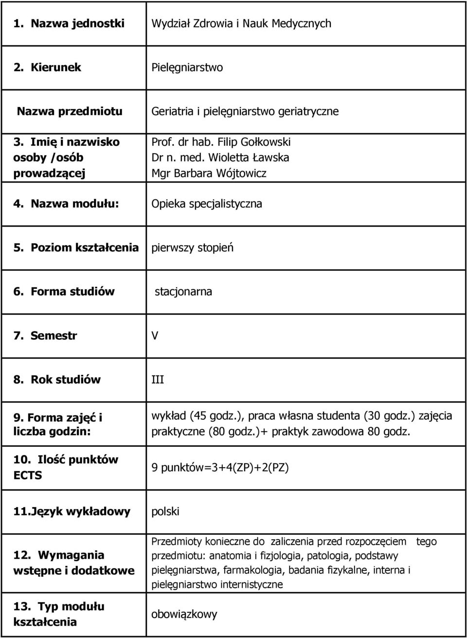 Rok studiów III 9. Forma zajęć i liczba godzin: 10. Ilość punktów ECTS wykład (45 godz.), praca własna studenta (30 godz.) zajęcia praktyczne (80 godz.)+ praktyk zawodowa 80 godz.