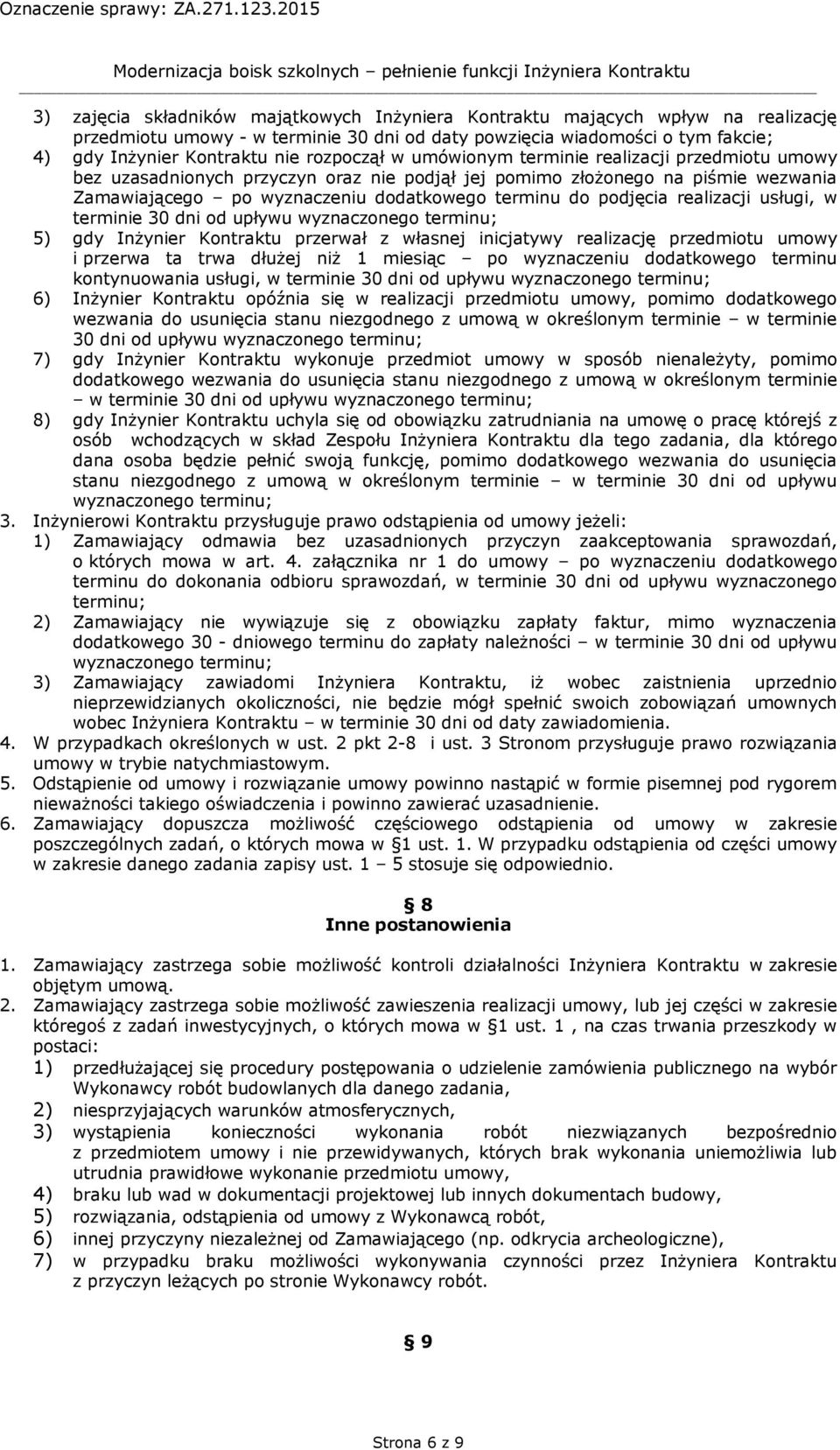 podjęcia realizacji usługi, w terminie 30 dni od upływu wyznaczonego terminu; 5) gdy Inżynier Kontraktu przerwał z własnej inicjatywy realizację przedmiotu umowy i przerwa ta trwa dłużej niż 1