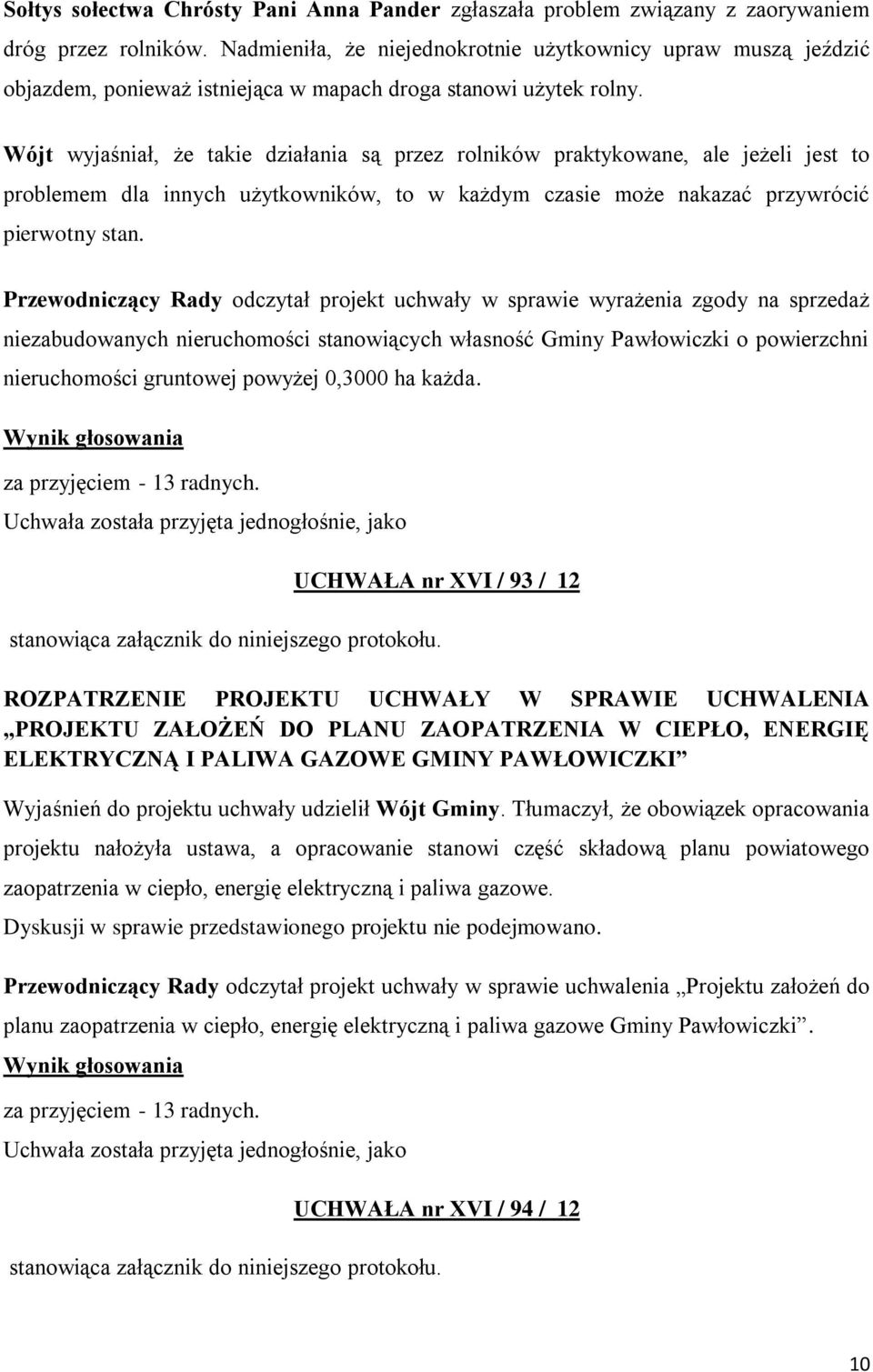 Wójt wyjaśniał, że takie działania są przez rolników praktykowane, ale jeżeli jest to problemem dla innych użytkowników, to w każdym czasie może nakazać przywrócić pierwotny stan.