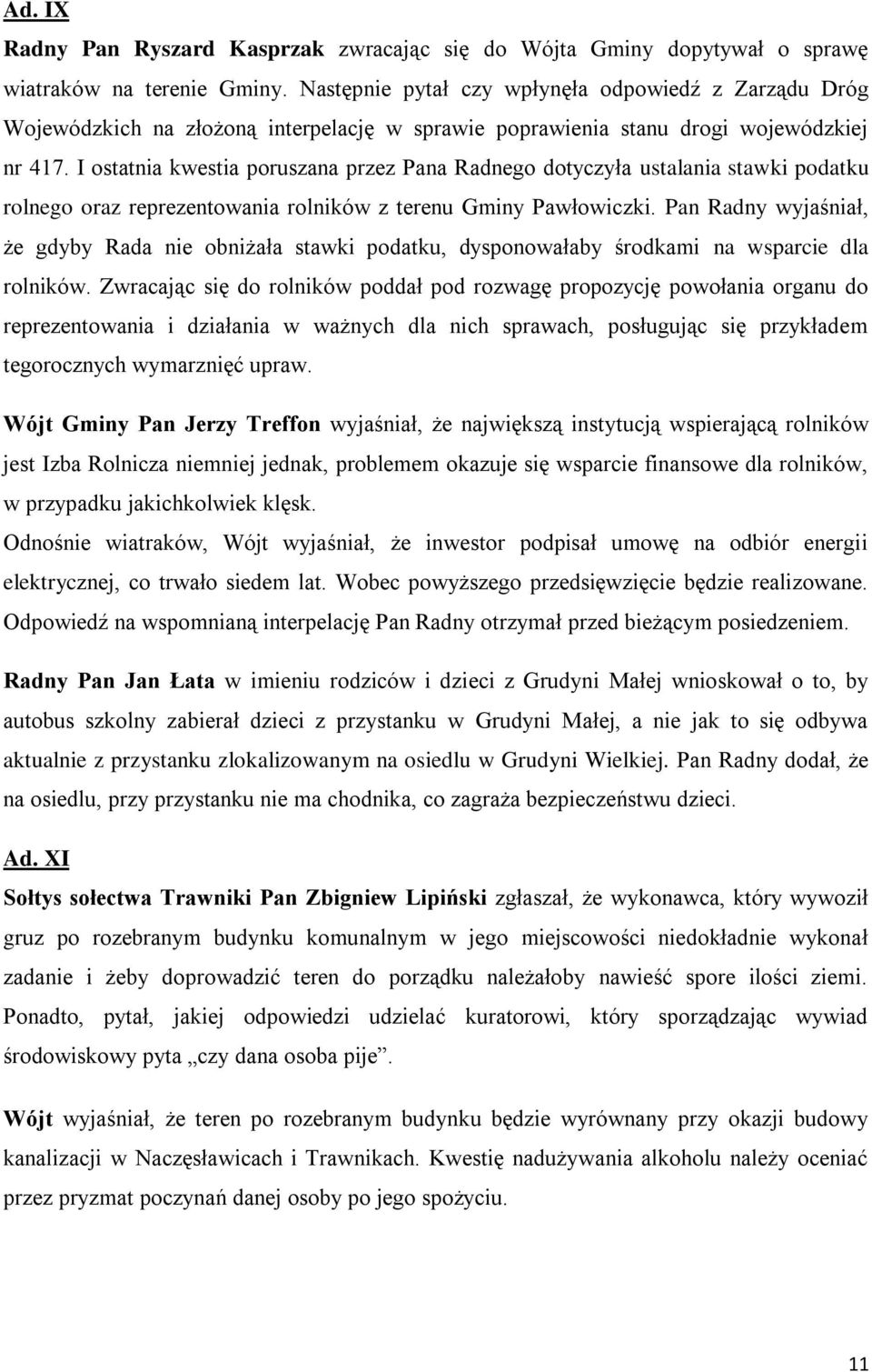 I ostatnia kwestia poruszana przez Pana Radnego dotyczyła ustalania stawki podatku rolnego oraz reprezentowania rolników z terenu Gminy Pawłowiczki.