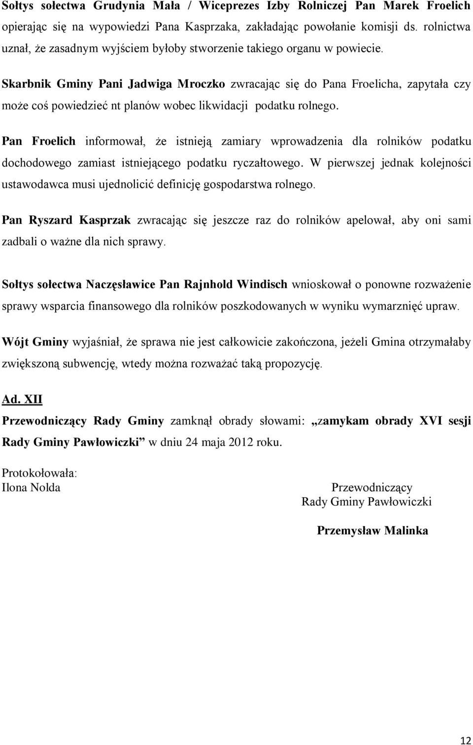Skarbnik Gminy Pani Jadwiga Mroczko zwracając się do Pana Froelicha, zapytała czy może coś powiedzieć nt planów wobec likwidacji podatku rolnego.